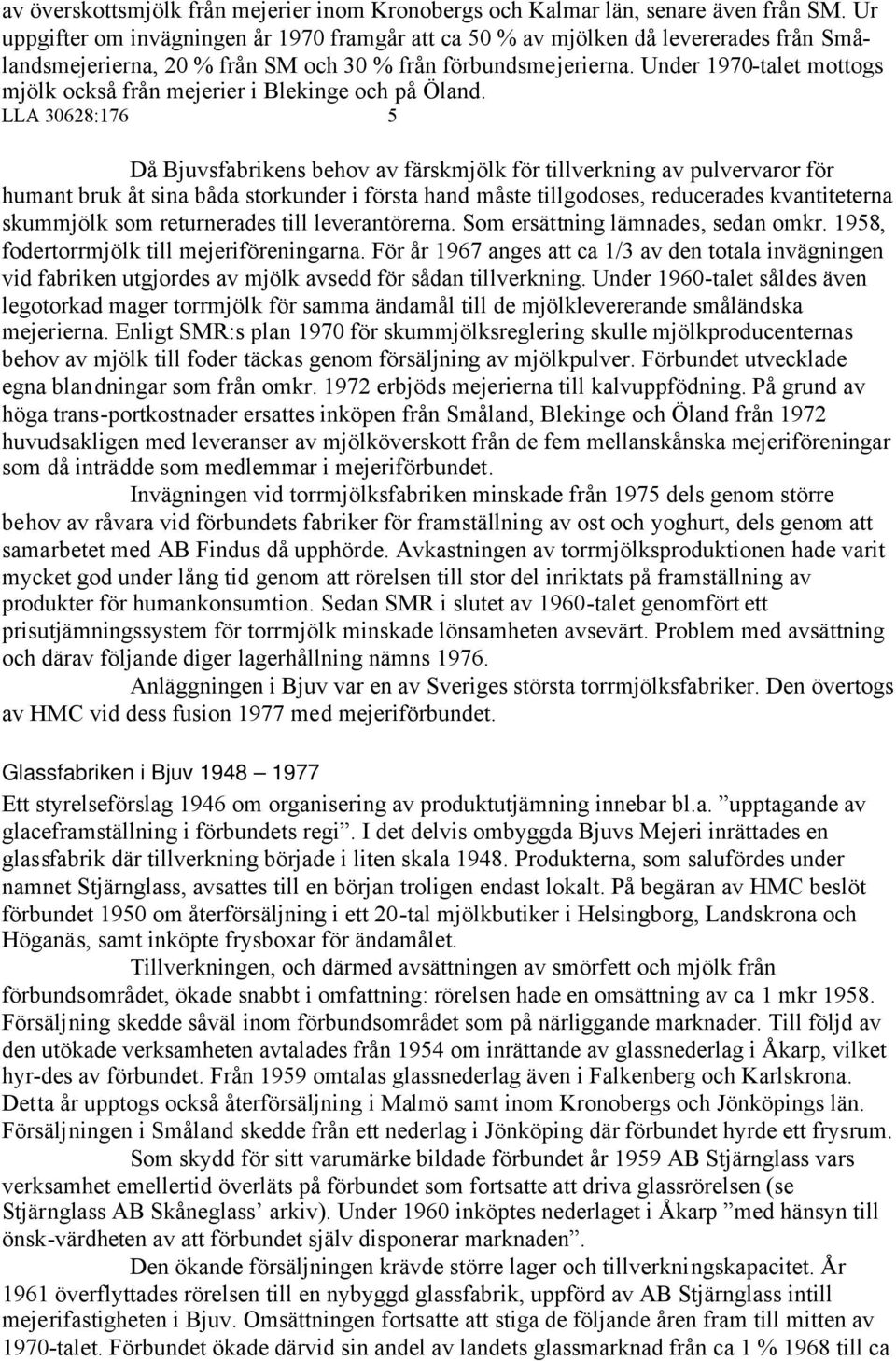 Under 1970-talet mottogs mjölk också från mejerier i Blekinge och på Öland.