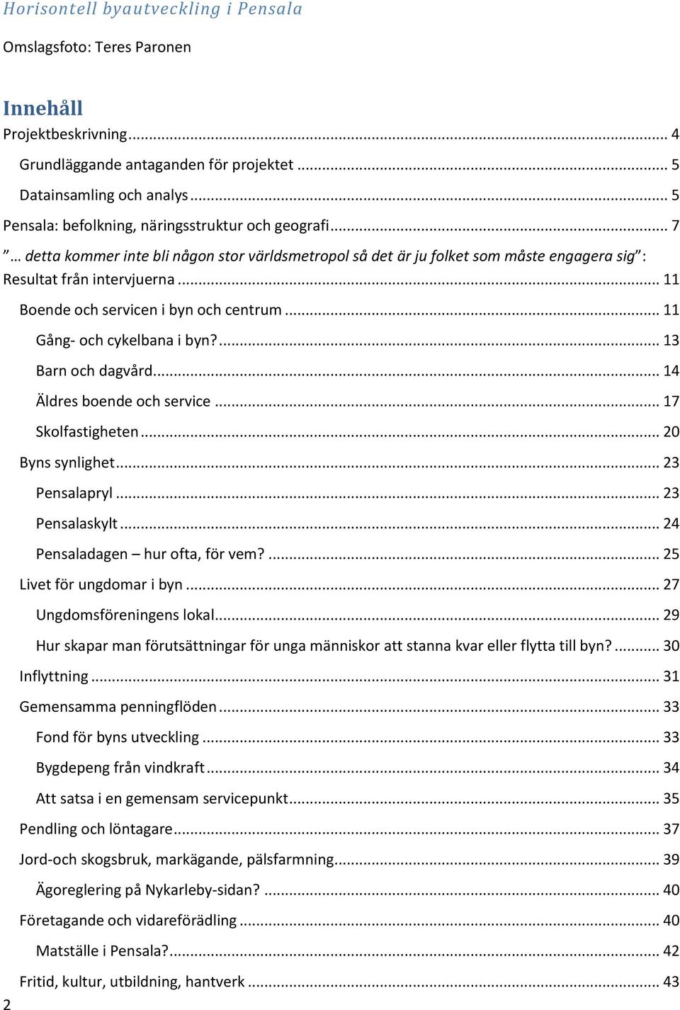 .. 11 Boende och servicen i byn och centrum... 11 Gång- och cykelbana i byn?... 13 Barn och dagvård... 14 Äldres boende och service... 17 Skolfastigheten... 20 Byns synlighet... 23 Pensalapryl.