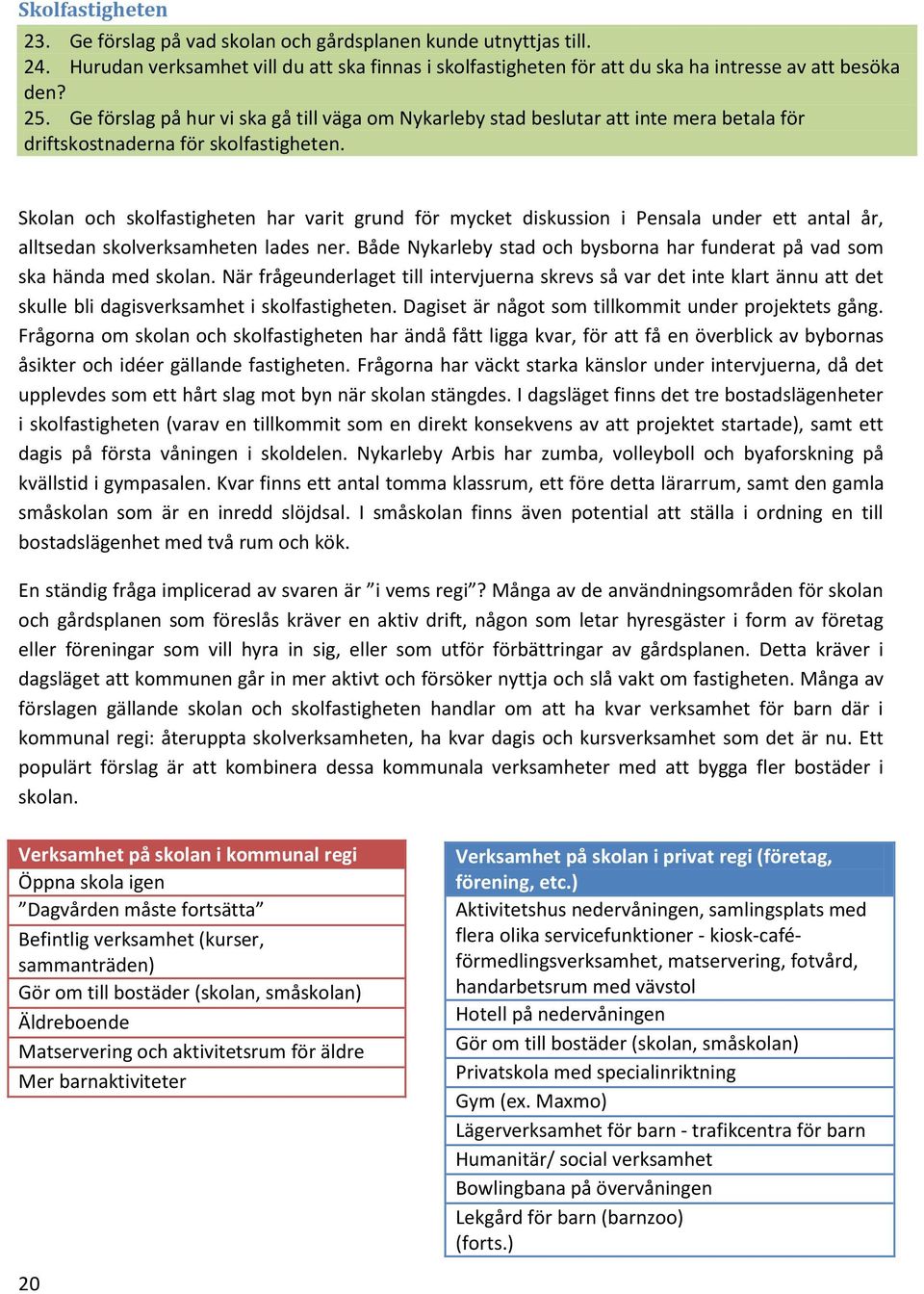 Skolan och skolfastigheten har varit grund för mycket diskussion i Pensala under ett antal år, alltsedan skolverksamheten lades ner.