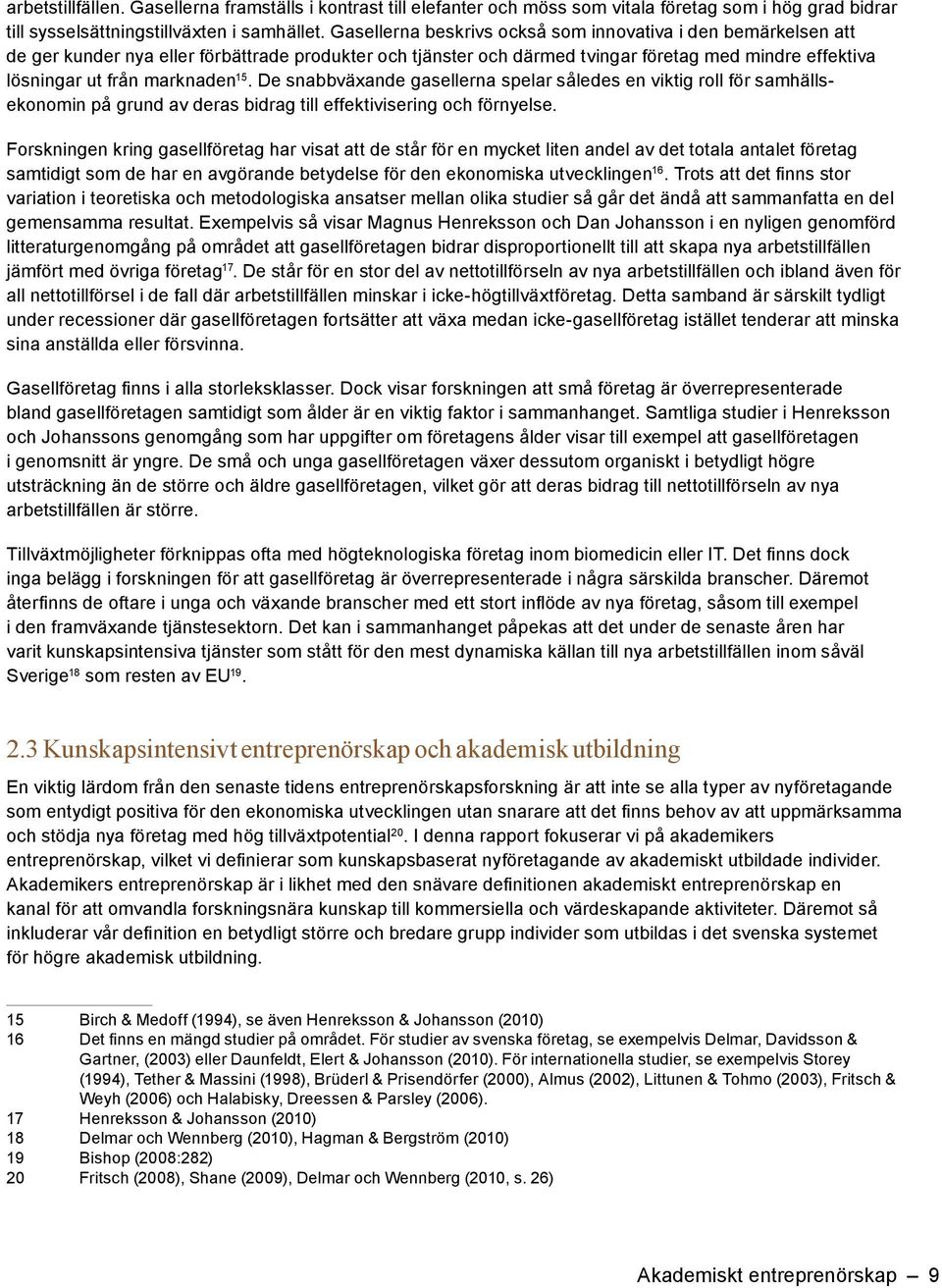 15. De snabbväxande gasellerna spelar således en viktig roll för samhällsekonomin på grund av deras bidrag till effektivisering och förnyelse.