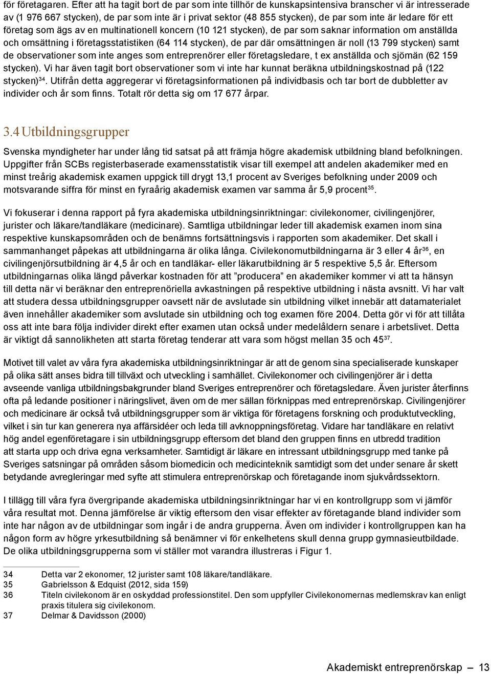 ledare för ett företag som ägs av en multinationell koncern (10 121 stycken), de par som saknar information om anställda och omsättning i företagsstatistiken (64 114 stycken), de par där omsättningen