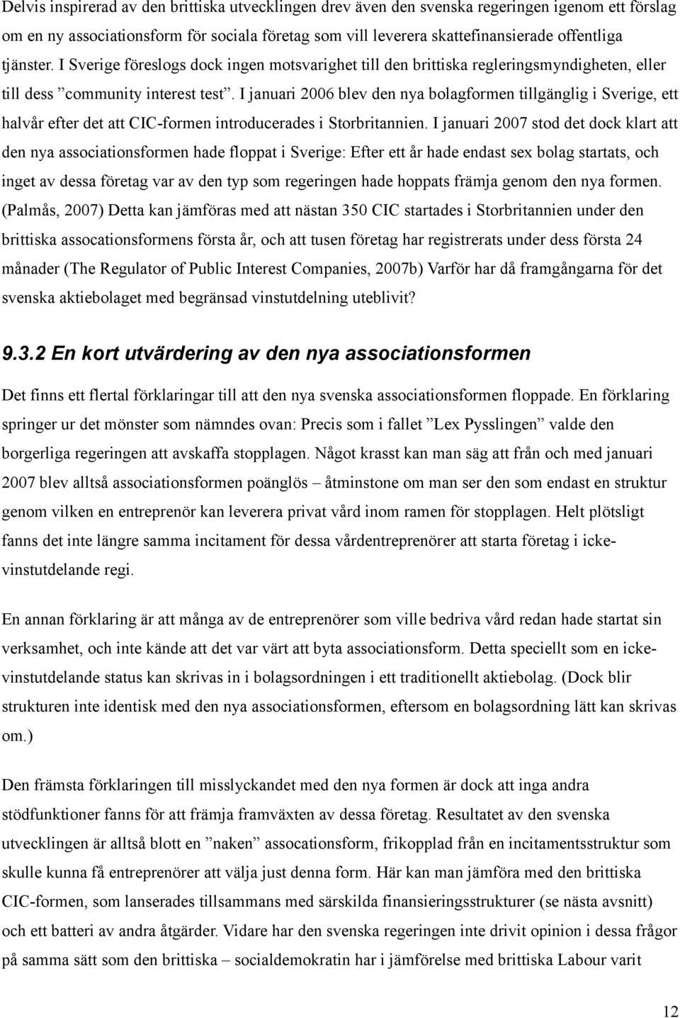 I januari 2006 blev den nya bolagformen tillgänglig i Sverige, ett halvår efter det att CIC-formen introducerades i Storbritannien.