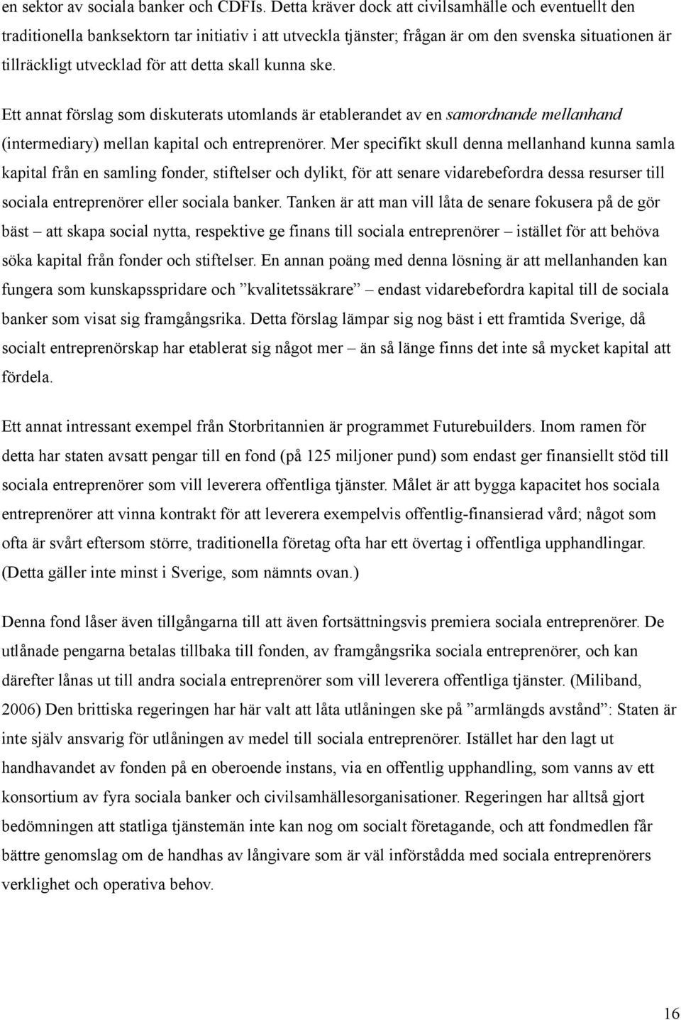 skall kunna ske. Ett annat förslag som diskuterats utomlands är etablerandet av en samordnande mellanhand (intermediary) mellan kapital och entreprenörer.