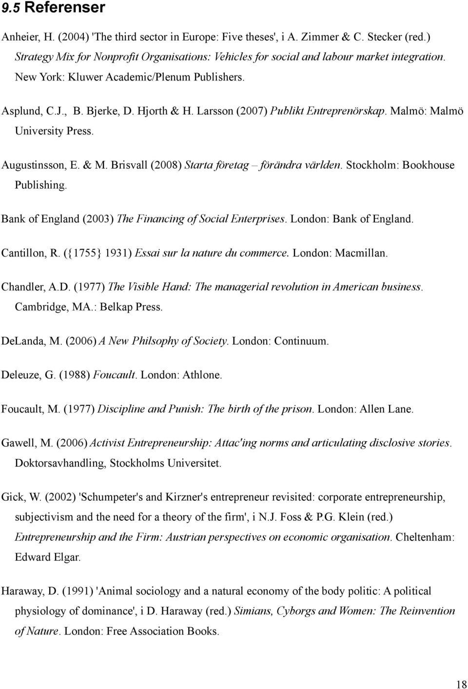 Larsson (2007) Publikt Entreprenörskap. Malmö: Malmö University Press. Augustinsson, E. & M. Brisvall (2008) Starta företag förändra världen. Stockholm: Bookhouse Publishing.