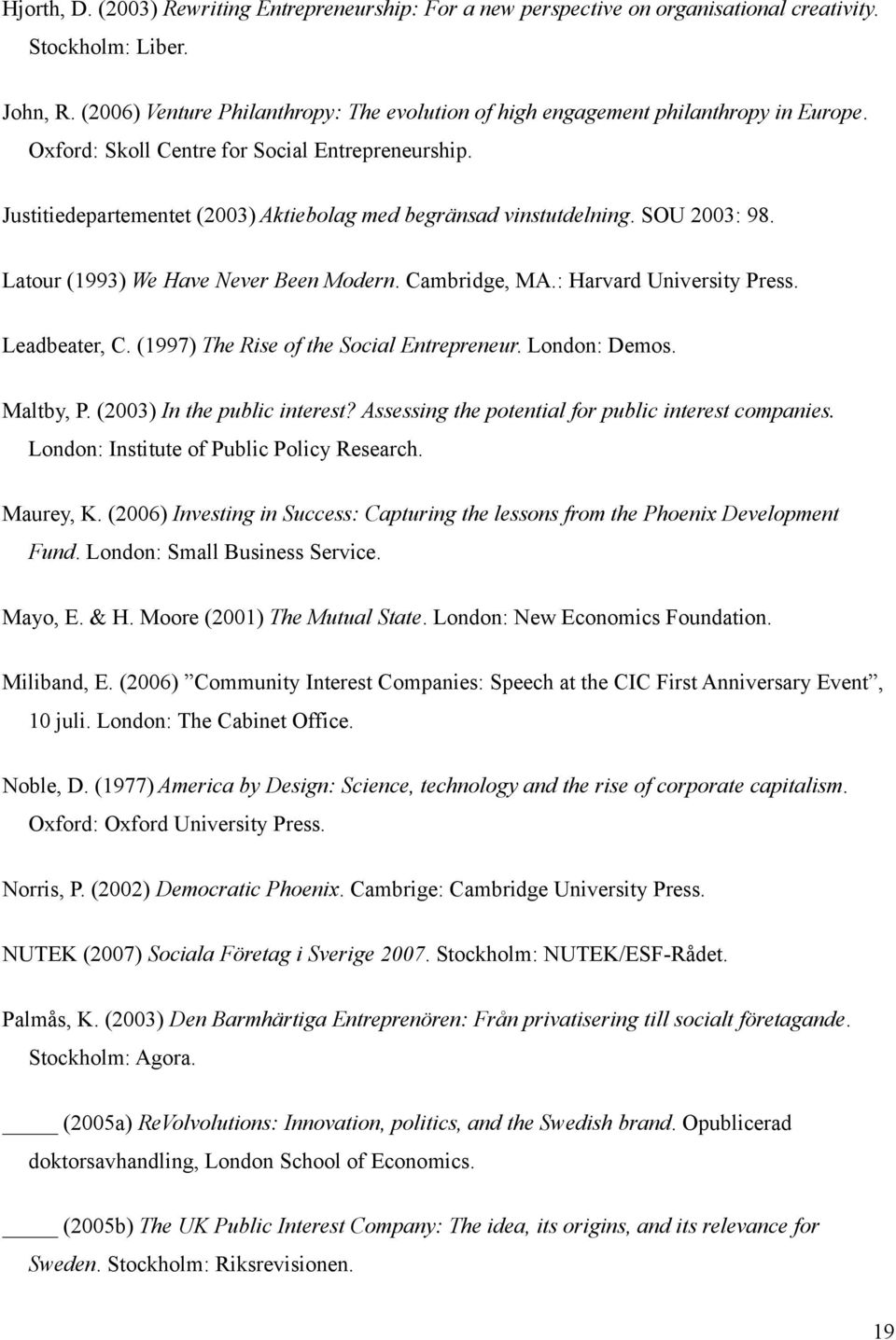 Justitiedepartementet (2003) Aktiebolag med begränsad vinstutdelning. SOU 2003: 98. Latour (1993) We Have Never Been Modern. Cambridge, MA.: Harvard University Press. Leadbeater, C.