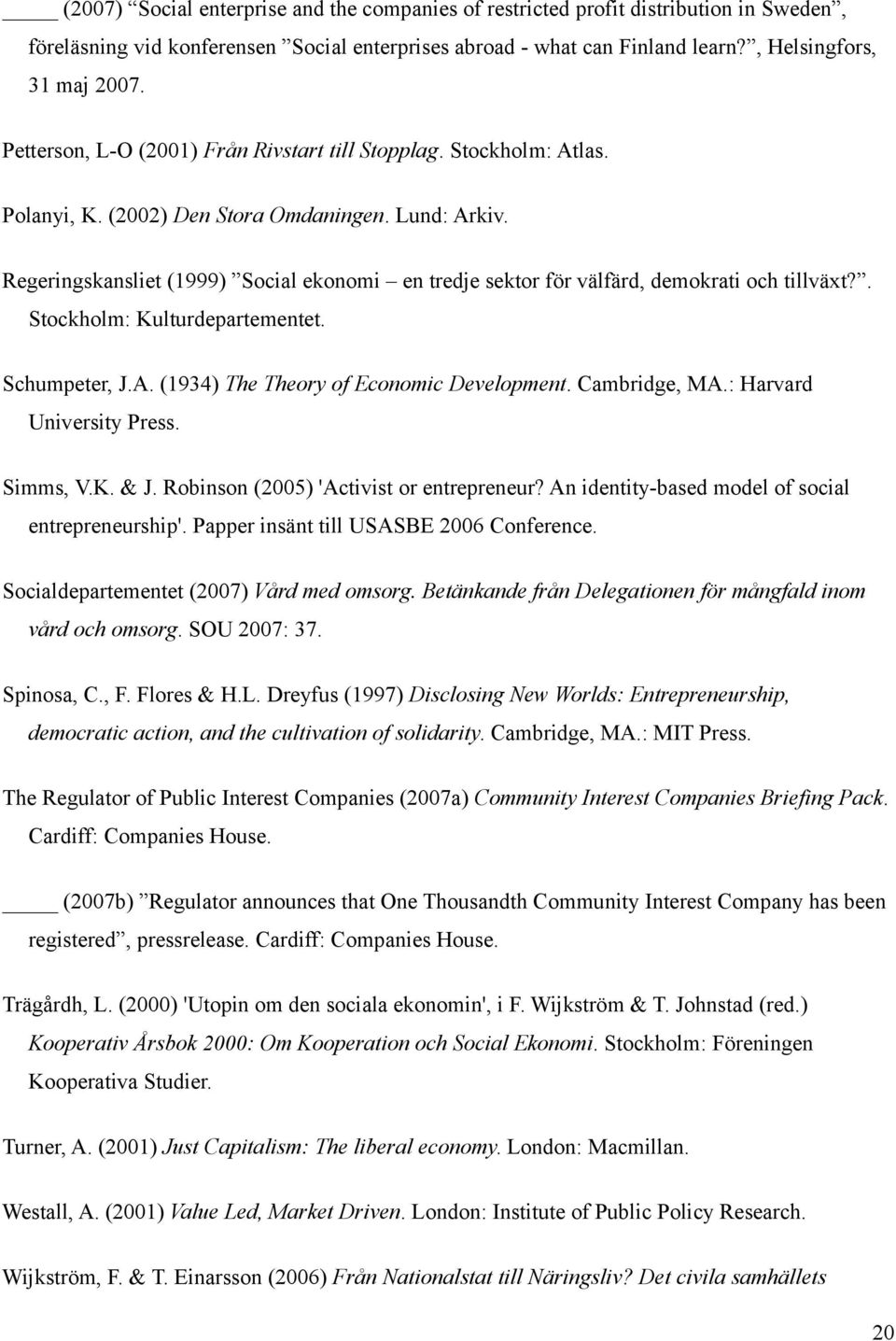 Regeringskansliet (1999) Social ekonomi en tredje sektor för välfärd, demokrati och tillväxt?. Stockholm: Kulturdepartementet. Schumpeter, J.A. (1934) The Theory of Economic Development.