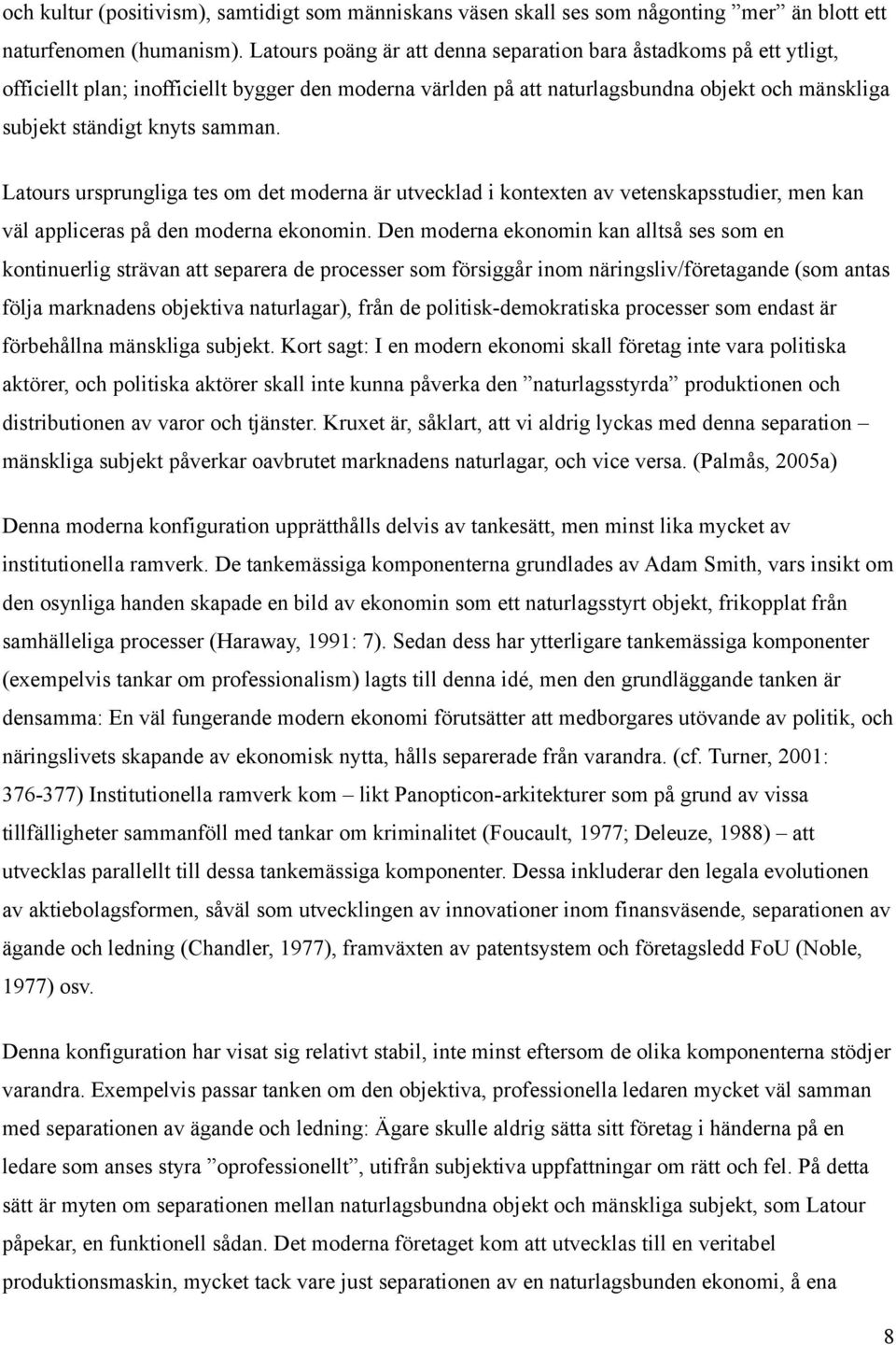 Latours ursprungliga tes om det moderna är utvecklad i kontexten av vetenskapsstudier, men kan väl appliceras på den moderna ekonomin.