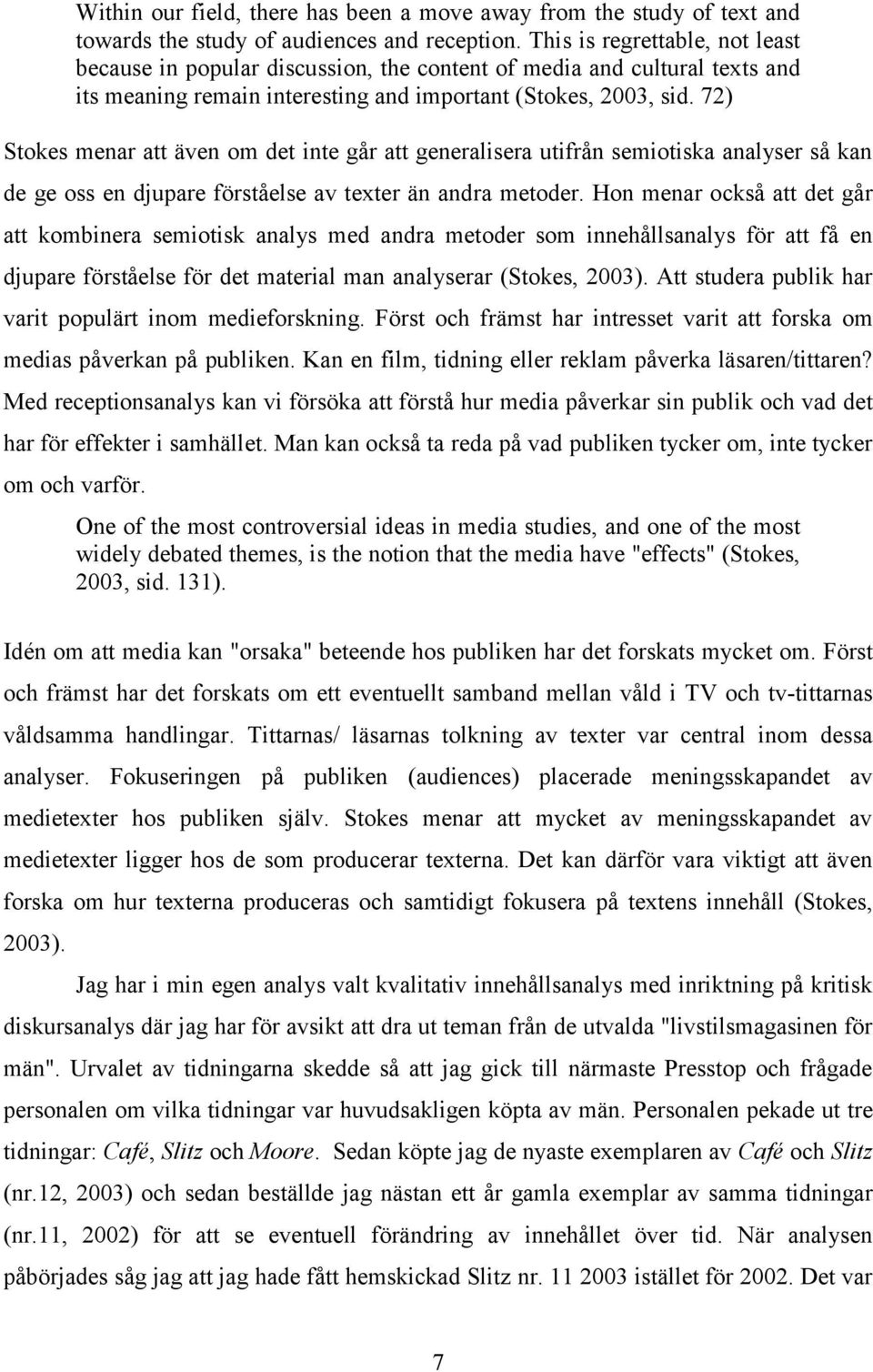 72) Stokes menar att även om det inte går att generalisera utifrån semiotiska analyser så kan de ge oss en djupare förståelse av texter än andra metoder.