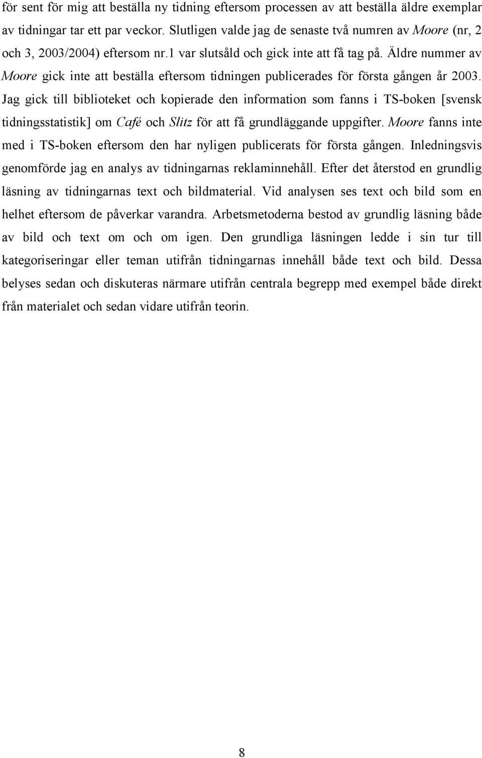 Äldre nummer av Moore gick inte att beställa eftersom tidningen publicerades för första gången år 2003.