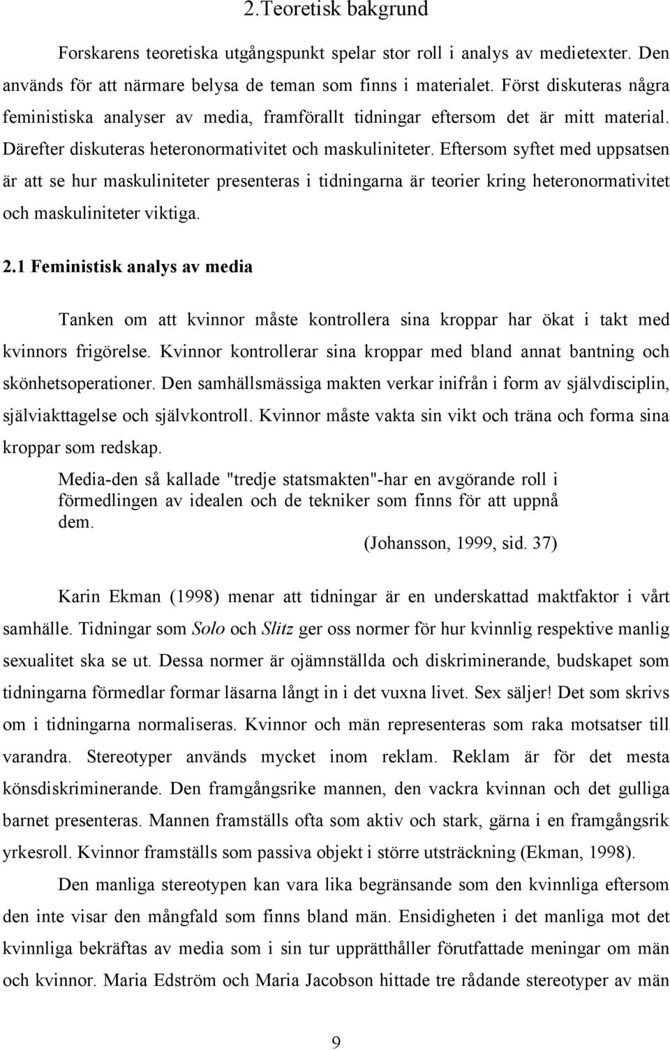 Eftersom syftet med uppsatsen är att se hur maskuliniteter presenteras i tidningarna är teorier kring heteronormativitet och maskuliniteter viktiga. 2.