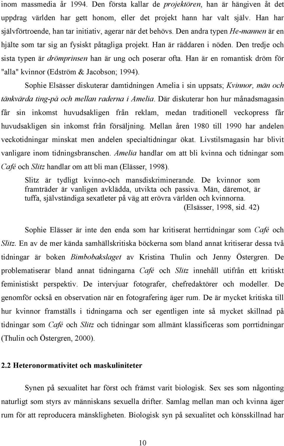 Den tredje och sista typen är drömprinsen han är ung och poserar ofta. Han är en romantisk dröm för "alla" kvinnor (Edström & Jacobson; 1994).