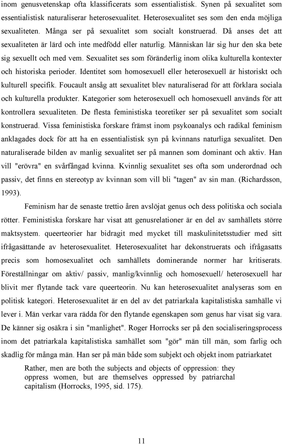 Sexualitet ses som föränderlig inom olika kulturella kontexter och historiska perioder. Identitet som homosexuell eller heterosexuell är historiskt och kulturell specifik.