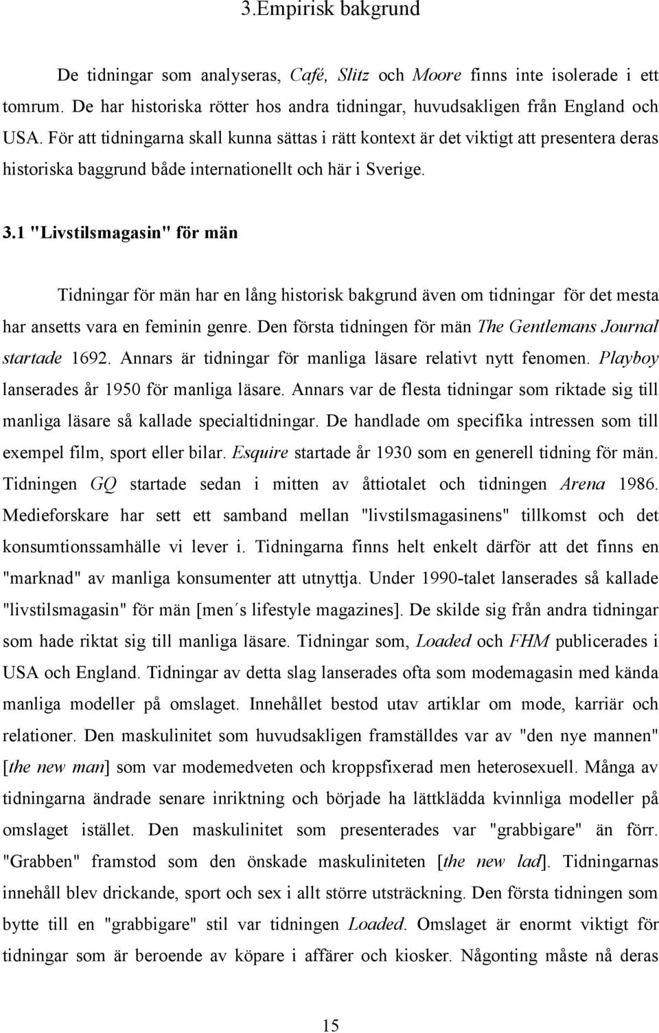 1 "Livstilsmagasin" för män Tidningar för män har en lång historisk bakgrund även om tidningar för det mesta har ansetts vara en feminin genre.