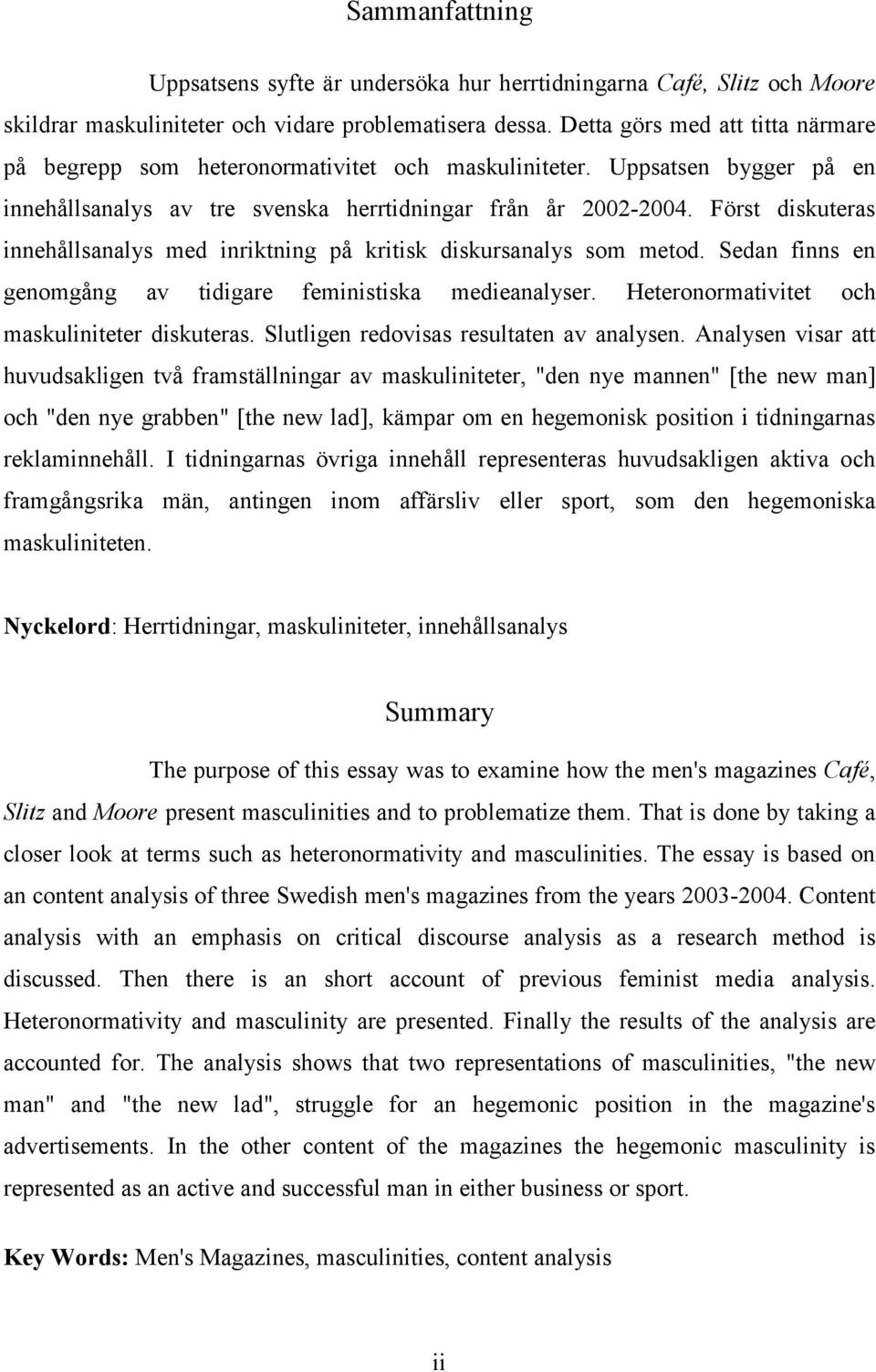 Först diskuteras innehållsanalys med inriktning på kritisk diskursanalys som metod. Sedan finns en genomgång av tidigare feministiska medieanalyser. Heteronormativitet och maskuliniteter diskuteras.