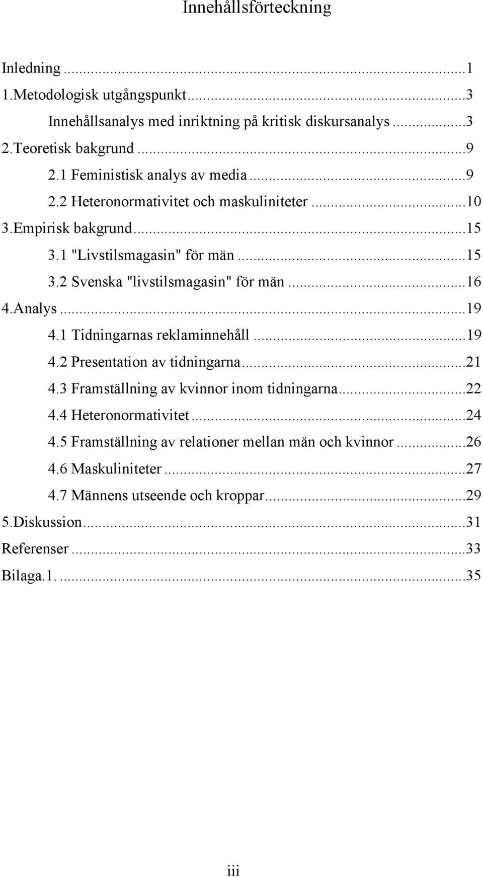 ..16 4.Analys...19 4.1 Tidningarnas reklaminnehåll...19 4.2 Presentation av tidningarna...21 4.3 Framställning av kvinnor inom tidningarna...22 4.4 Heteronormativitet.