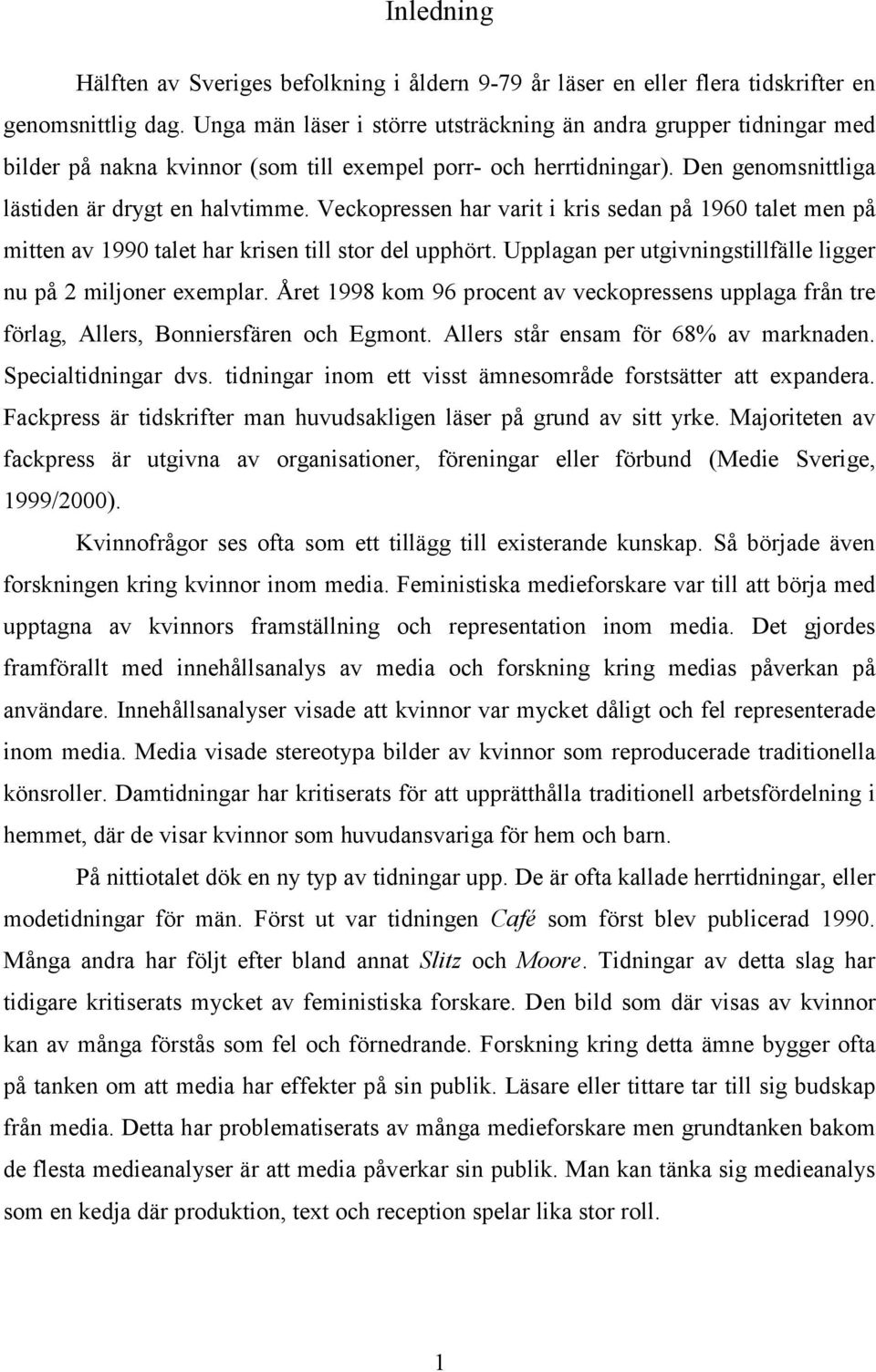 Veckopressen har varit i kris sedan på 1960 talet men på mitten av 1990 talet har krisen till stor del upphört. Upplagan per utgivningstillfälle ligger nu på 2 miljoner exemplar.