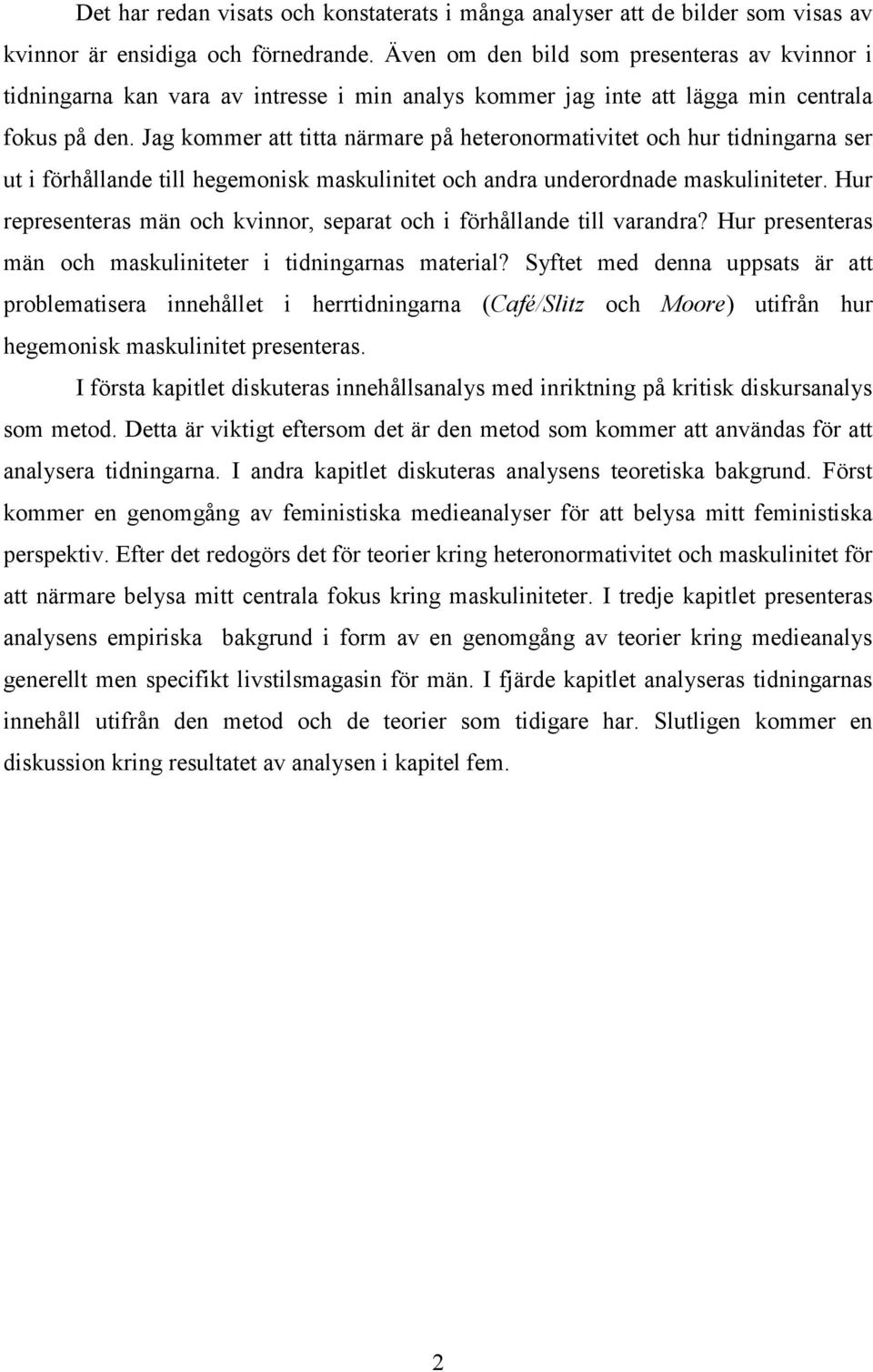 Jag kommer att titta närmare på heteronormativitet och hur tidningarna ser ut i förhållande till hegemonisk maskulinitet och andra underordnade maskuliniteter.