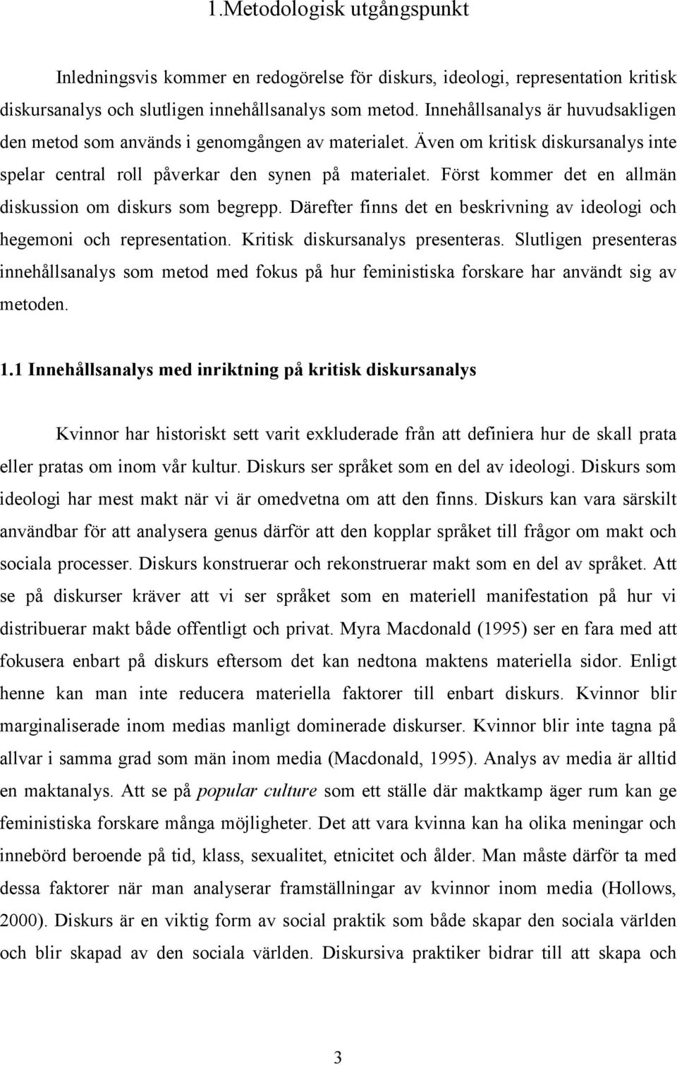 Först kommer det en allmän diskussion om diskurs som begrepp. Därefter finns det en beskrivning av ideologi och hegemoni och representation. Kritisk diskursanalys presenteras.