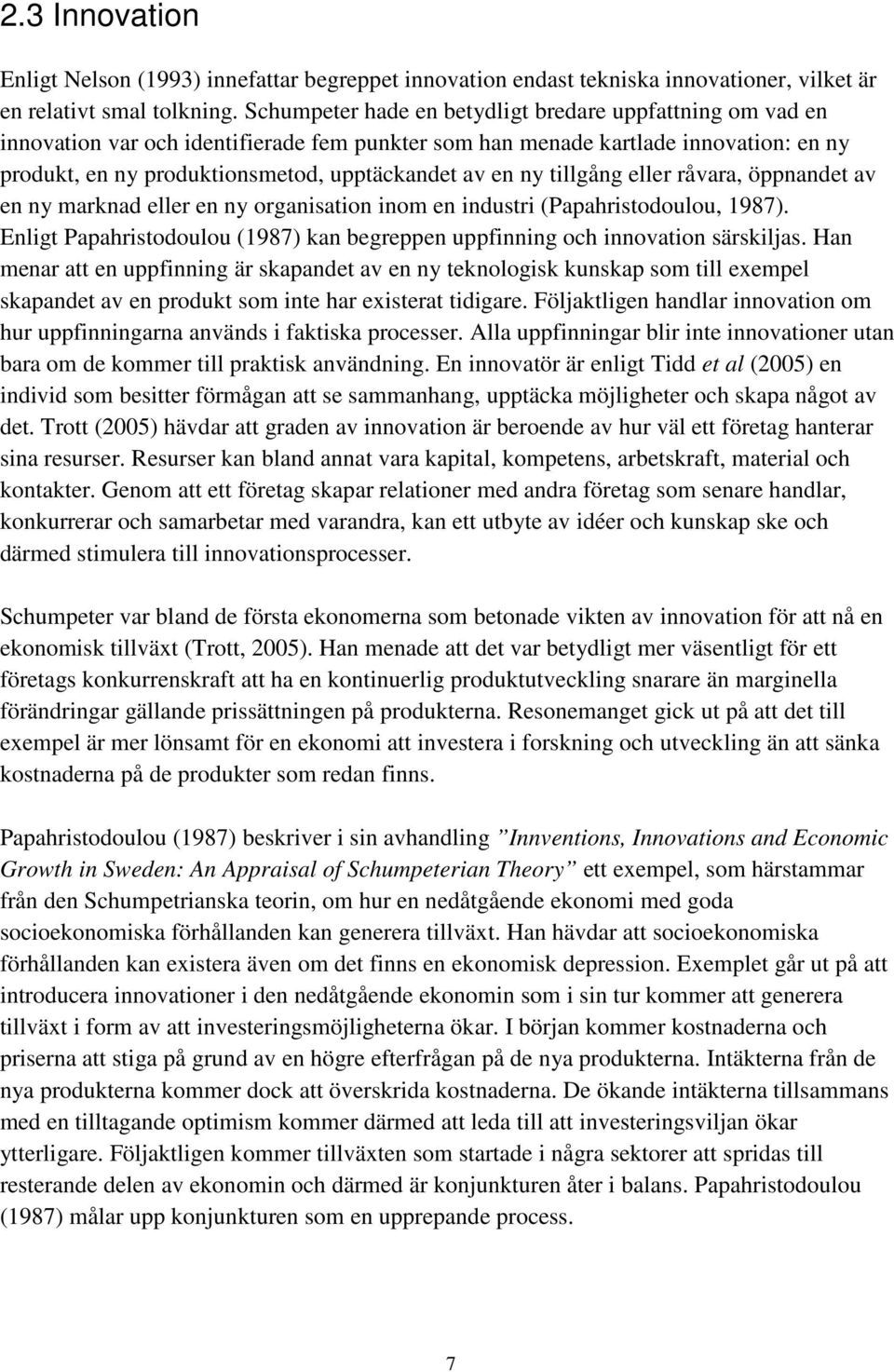 ny tillgång eller råvara, öppnandet av en ny marknad eller en ny organisation inom en industri (Papahristodoulou, 1987).