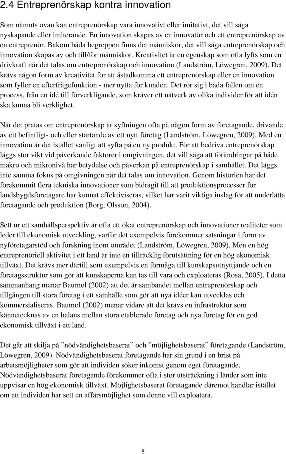 Kreativitet är en egenskap som ofta lyfts som en drivkraft när det talas om entreprenörskap och innovation (Landström, Löwegren, 2009).