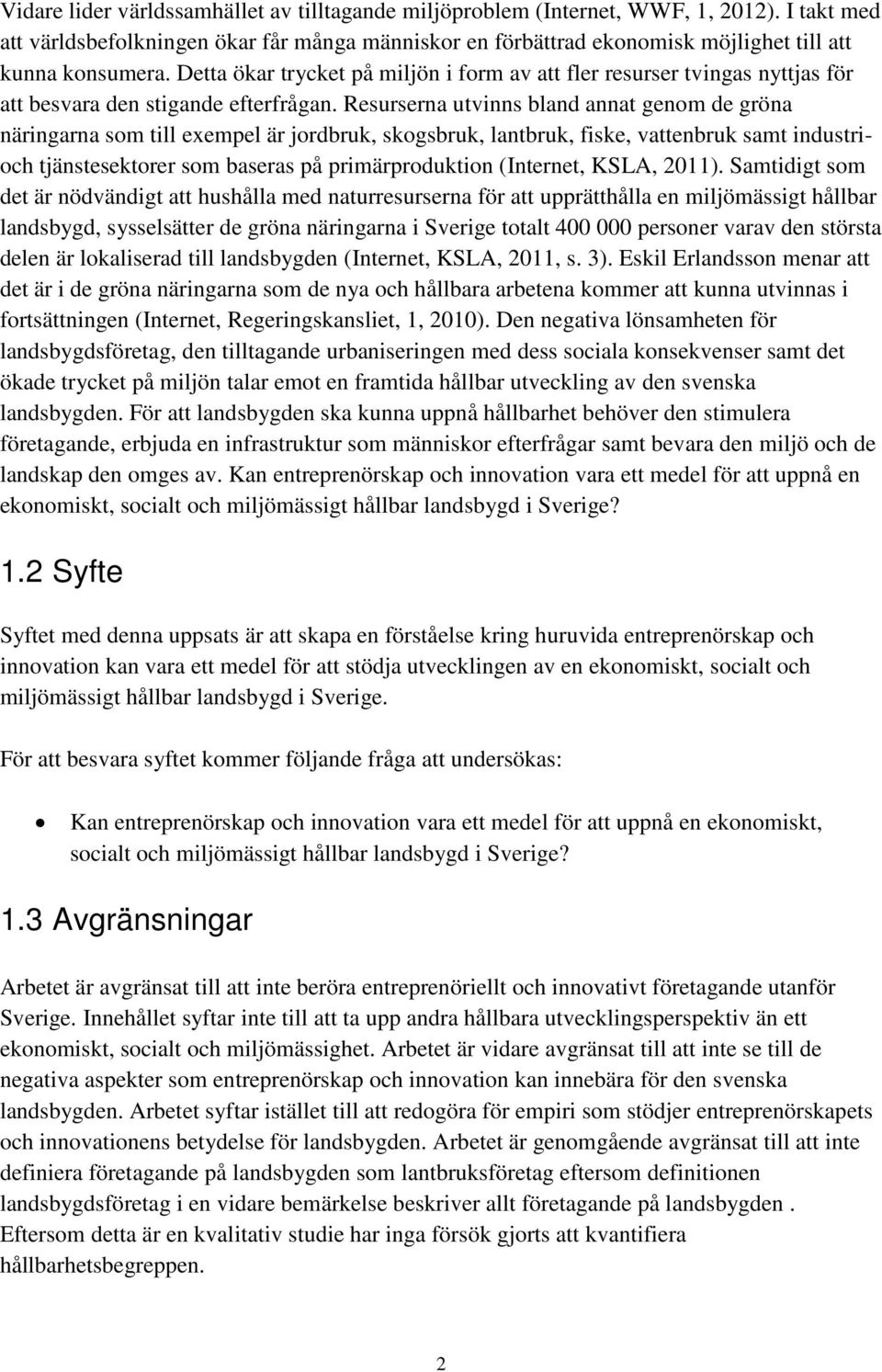 Detta ökar trycket på miljön i form av att fler resurser tvingas nyttjas för att besvara den stigande efterfrågan.