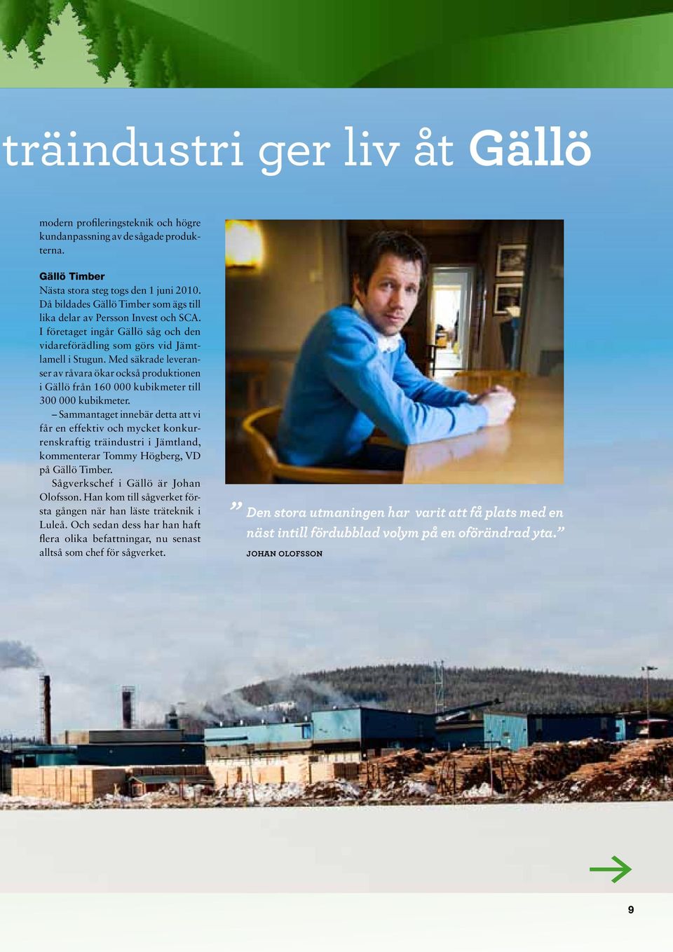 Med säkrade leveranser av råvara ökar också produktionen i Gällö från 160 000 kubikmeter till 300 000 kubikmeter.