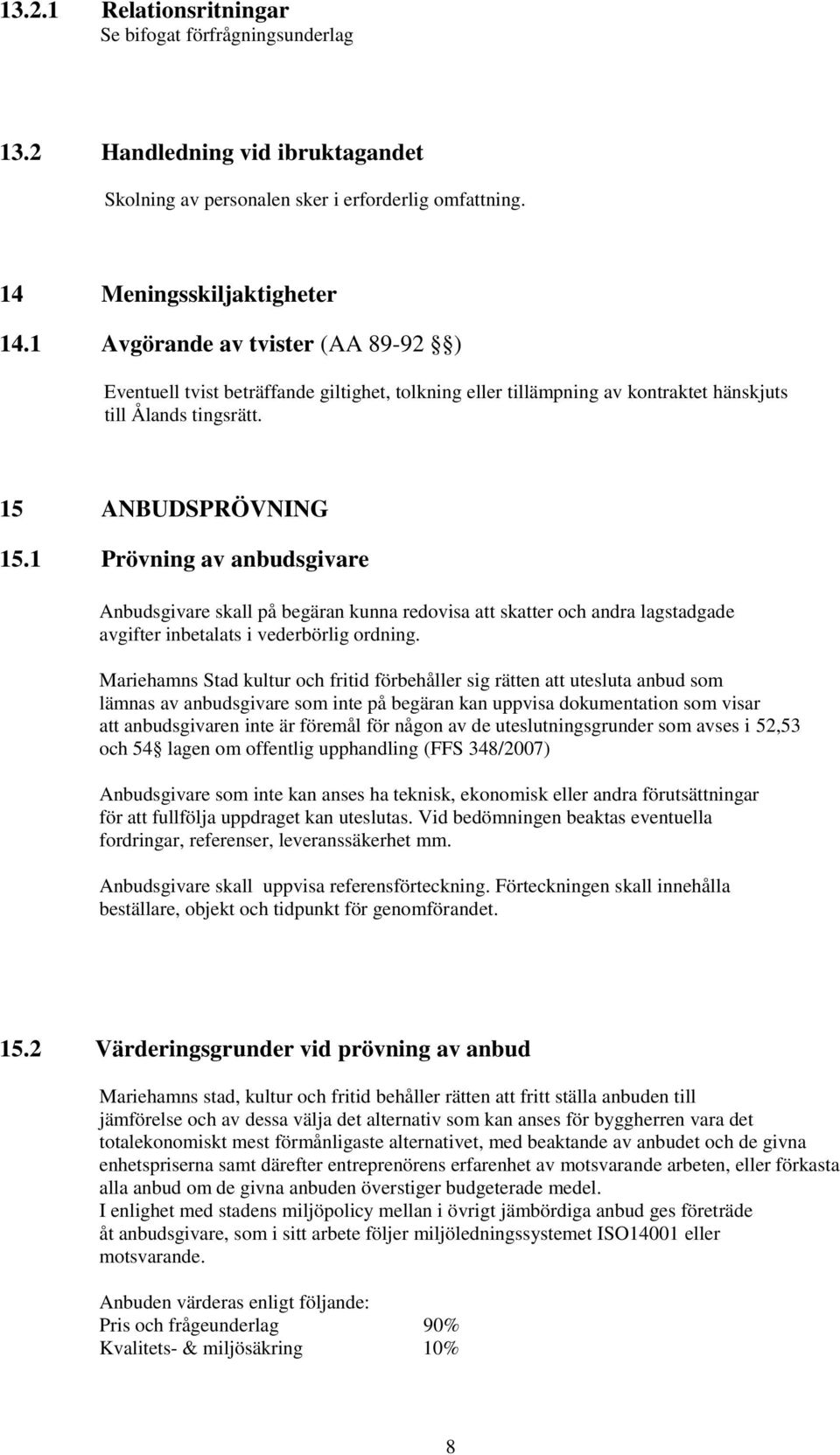 1 Prövning av anbudsgivare Anbudsgivare skall på begäran kunna redovisa att skatter och andra lagstadgade avgifter inbetalats i vederbörlig ordning.