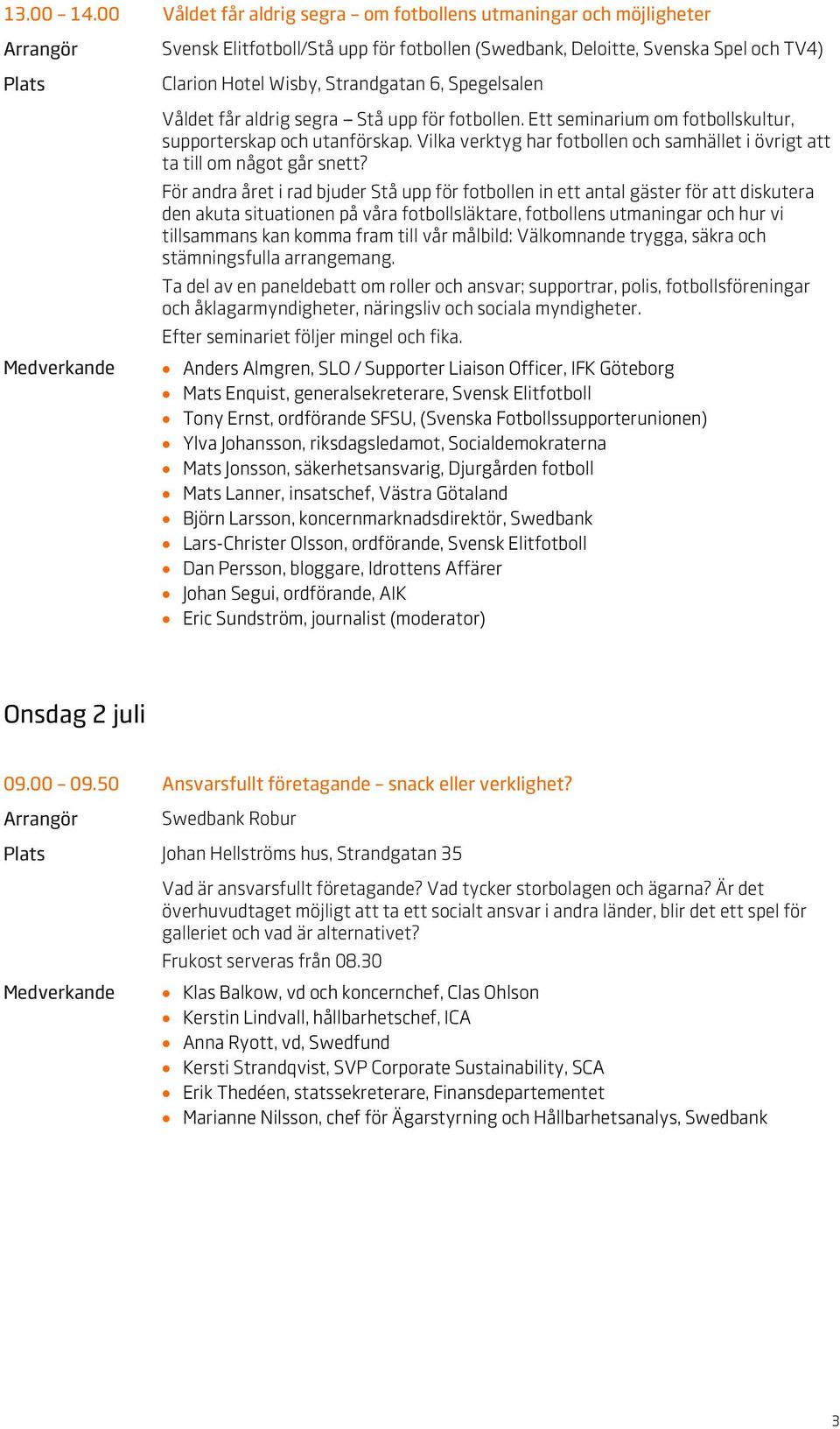 Spegelsalen Våldet får aldrig segra -- Stå upp för fotbollen. Ett seminarium om fotbollskultur, supporterskap och utanförskap.