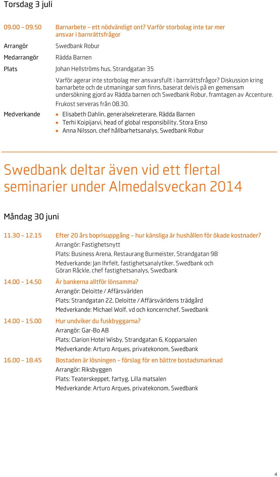 Diskussion kring barnarbete och de utmaningar som finns, baserat delvis på en gemensam undersökning gjord av Rädda barnen och Swedbank Robur, framtagen av Accenture. Frukost serveras från 08.30.