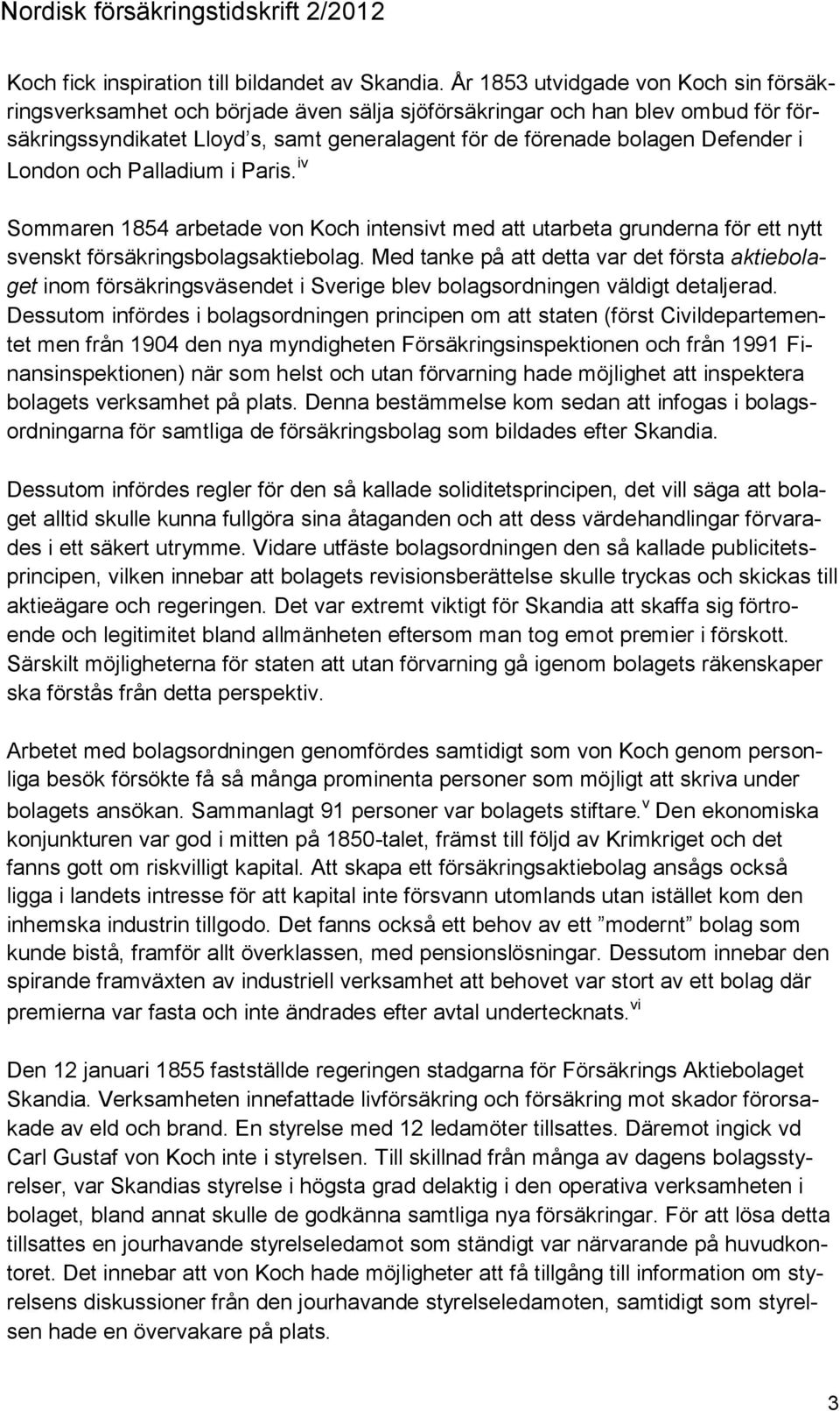 London och Palladium i Paris. iv Sommaren 1854 arbetade von Koch intensivt med att utarbeta grunderna för ett nytt svenskt försäkringsbolagsaktiebolag.