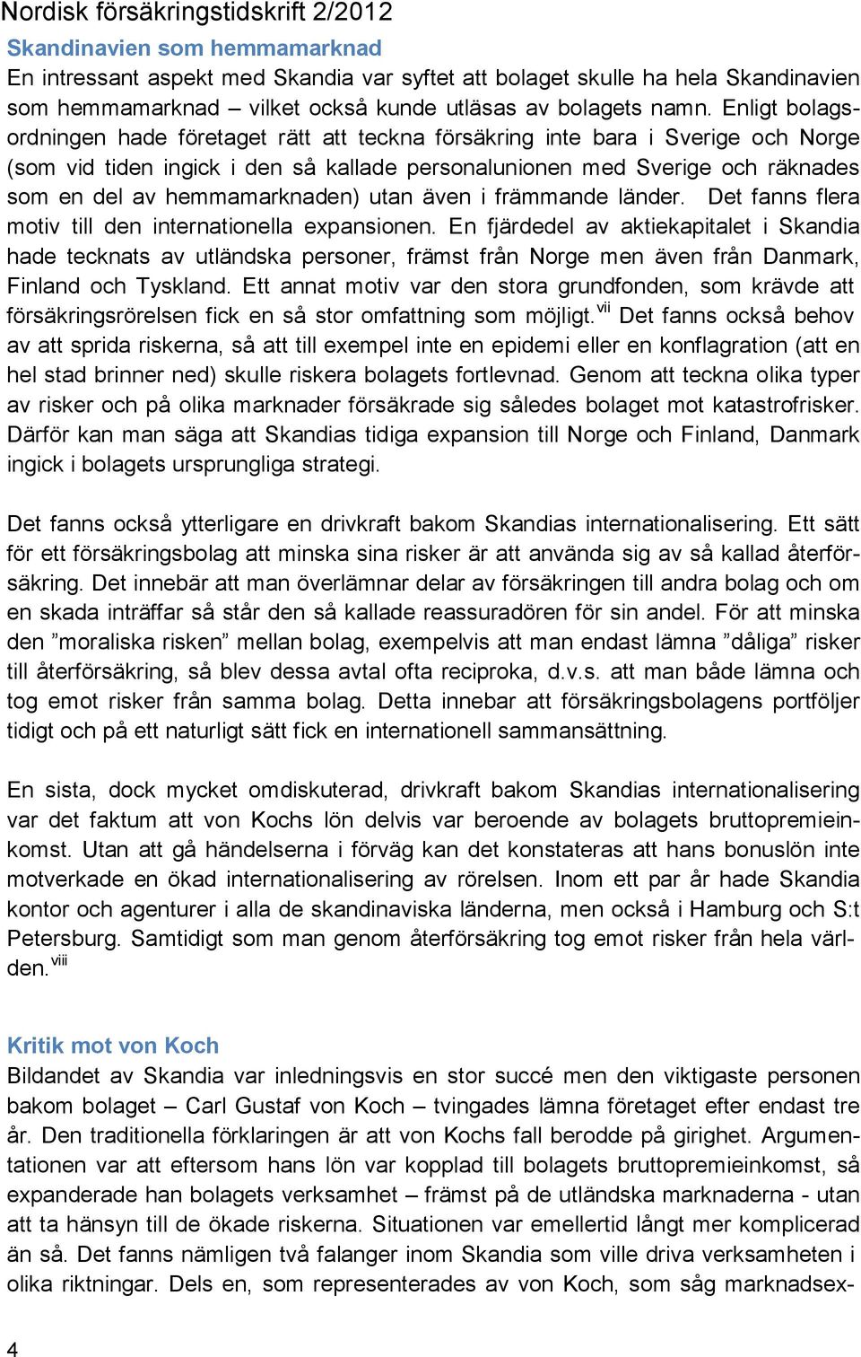 hemmamarknaden) utan även i främmande länder. Det fanns flera motiv till den internationella expansionen.