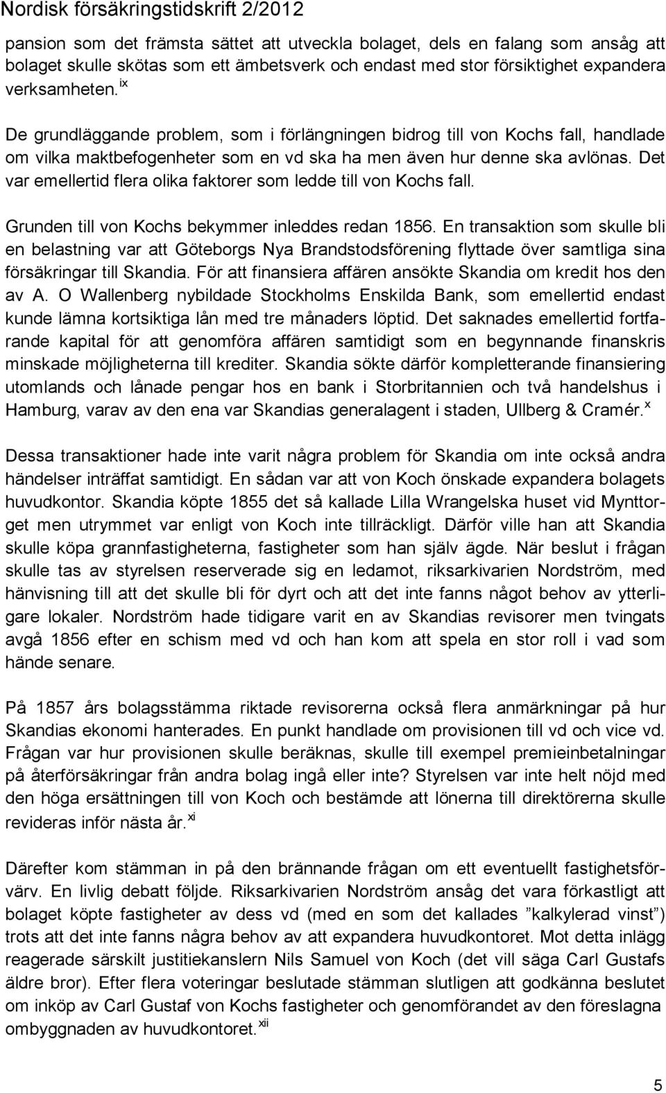 Det var emellertid flera olika faktorer som ledde till von Kochs fall. Grunden till von Kochs bekymmer inleddes redan 1856.