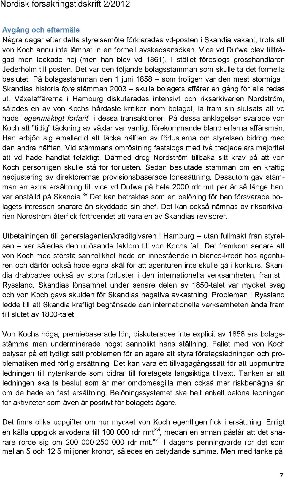 På bolagsstämman den 1 juni 1858 som troligen var den mest stormiga i Skandias historia före stämman 2003 skulle bolagets affärer en gång för alla redas ut.