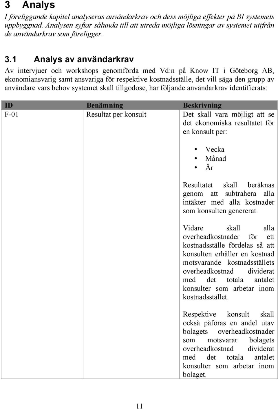 1 Analys av användarkrav Av intervjuer och workshops genomförda med Vd:n på Know IT i Göteborg AB, ekonomiansvarig samt ansvariga för respektive kostnadsställe, det vill säga den grupp av användare