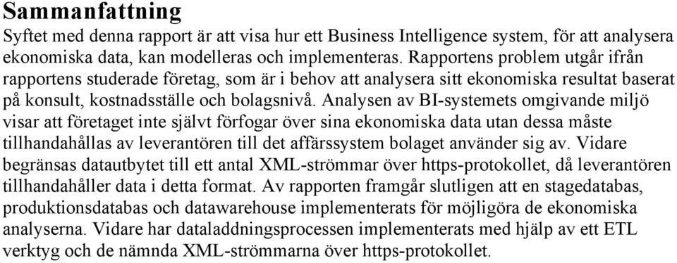 Analysen av BI-systemets omgivande miljö visar att företaget inte självt förfogar över sina ekonomiska data utan dessa måste tillhandahållas av leverantören till det affärssystem bolaget använder sig