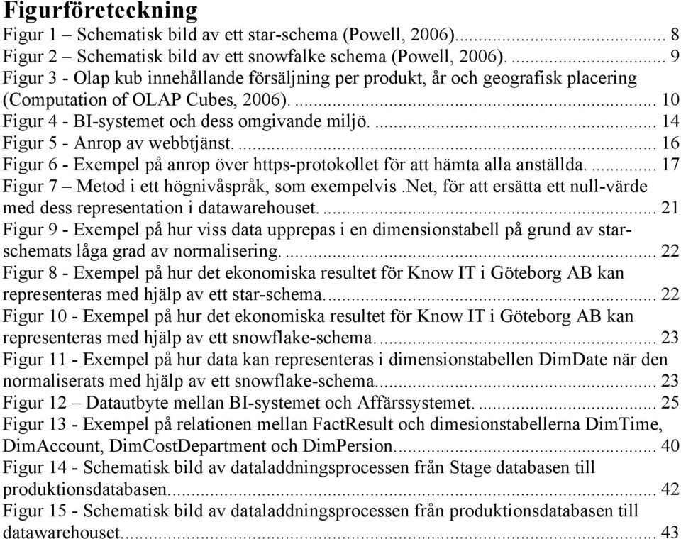 ... 14 Figur 5 - Anrop av webbtjänst.... 16 Figur 6 - Exempel på anrop över https-protokollet för att hämta alla anställda.... 17 Figur 7 Metod i ett högnivåspråk, som exempelvis.