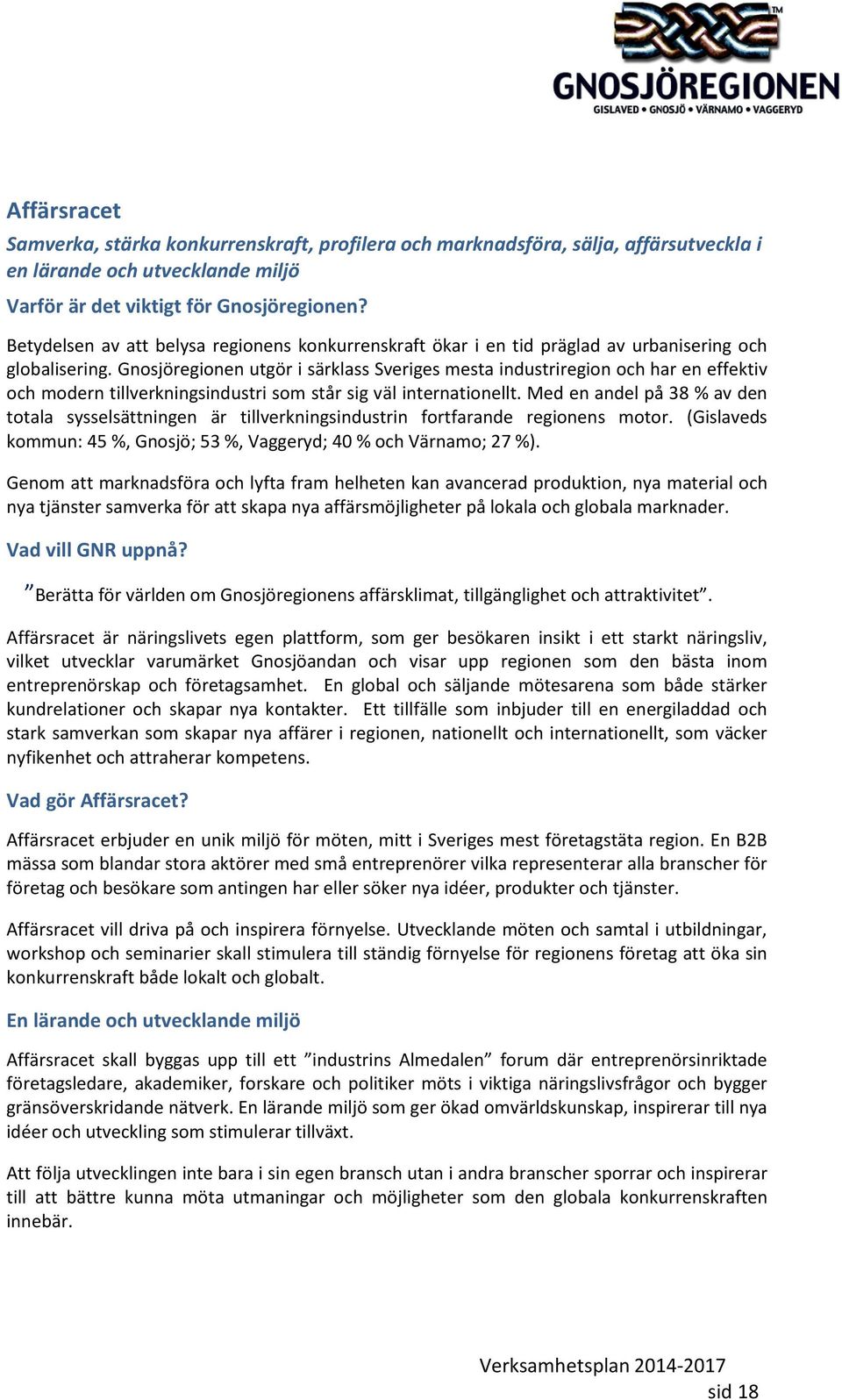 Gnosjöregionen utgör i särklass Sveriges mesta industriregion och har en effektiv och modern tillverkningsindustri som står sig väl internationellt.