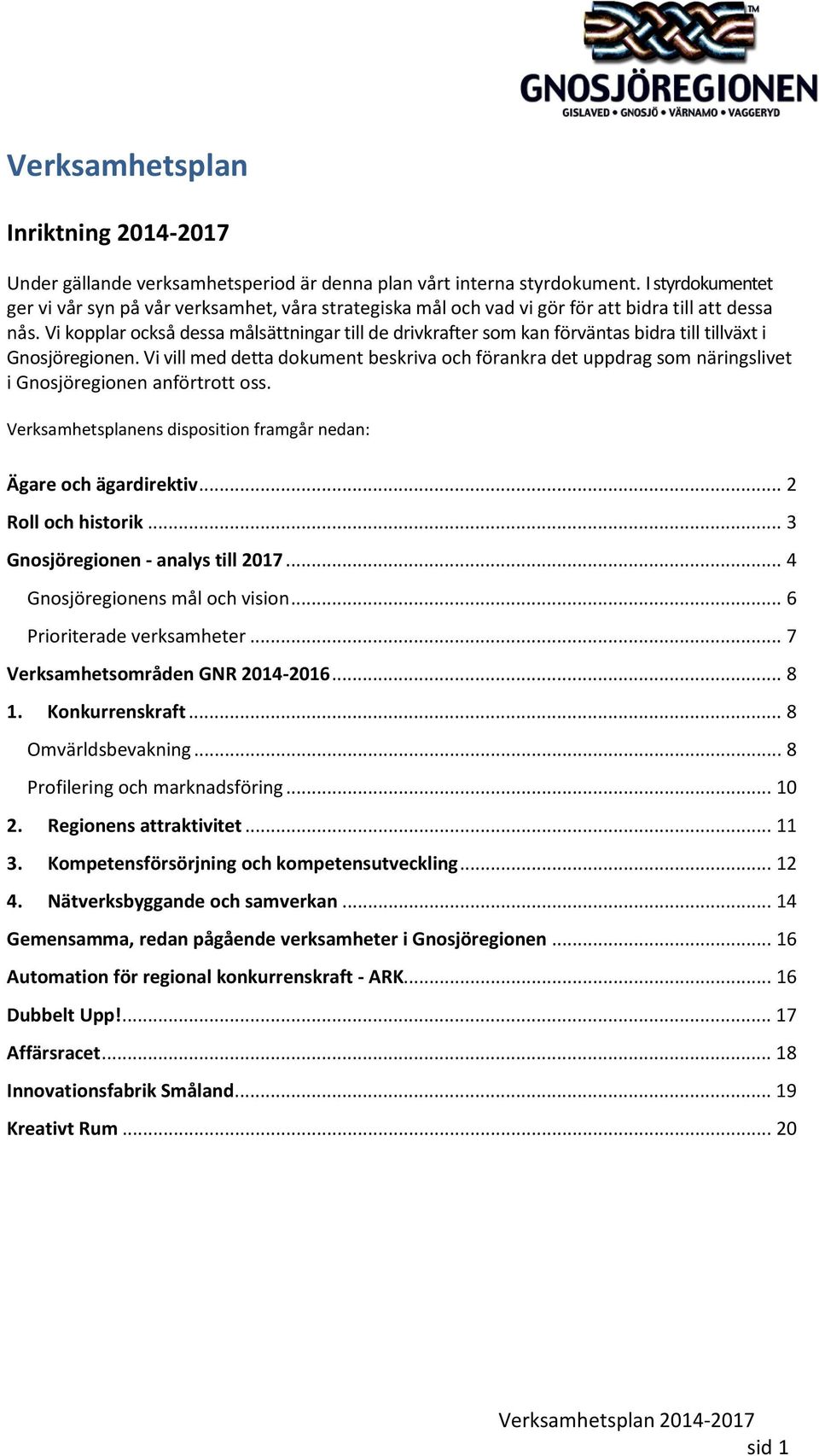 Vi kopplar också dessa målsättningar till de drivkrafter som kan förväntas bidra till tillväxt i Gnosjöregionen.