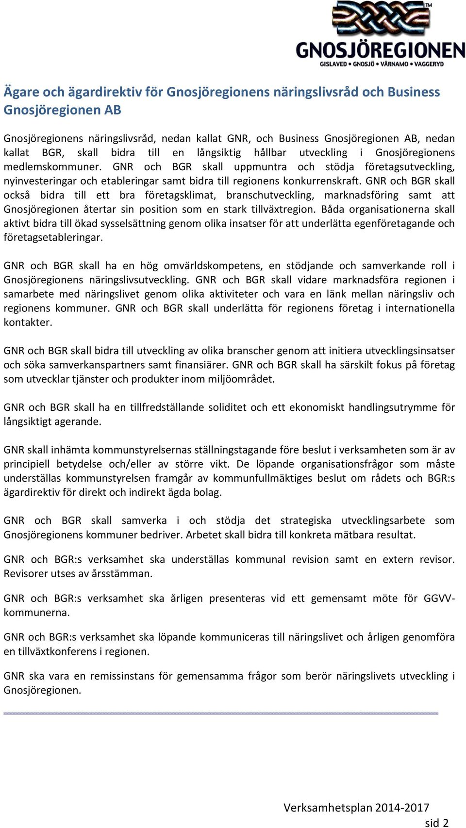 GNR och BGR skall uppmuntra och stödja företagsutveckling, nyinvesteringar och etableringar samt bidra till regionens konkurrenskraft.