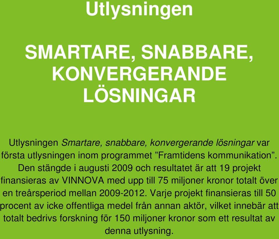 Den stängde i augusti 2009 och resultatet är att 19 projekt finansieras av VINNOVA med upp till 75 miljoner kronor totalt över en