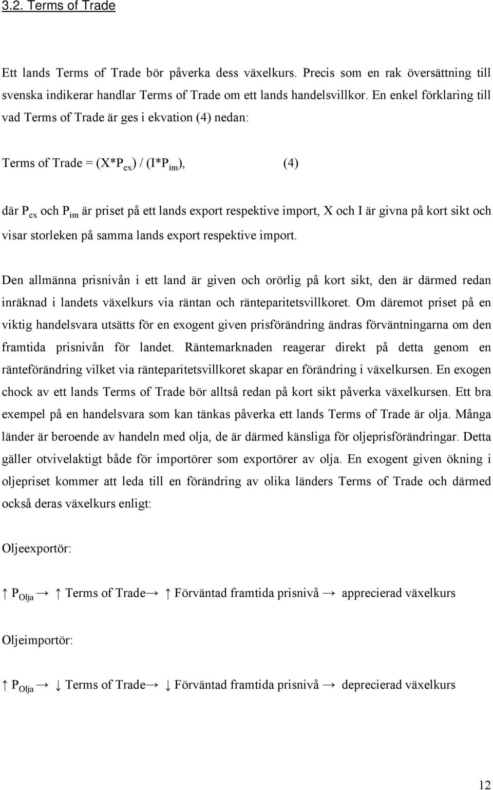 givna på kort sikt och visar storleken på samma lands export respektive import.