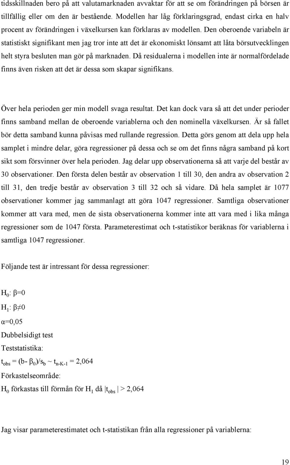 Den oberoende variabeln är statistiskt signifikant men jag tror inte att det är ekonomiskt lönsamt att låta börsutvecklingen helt styra besluten man gör på marknaden.