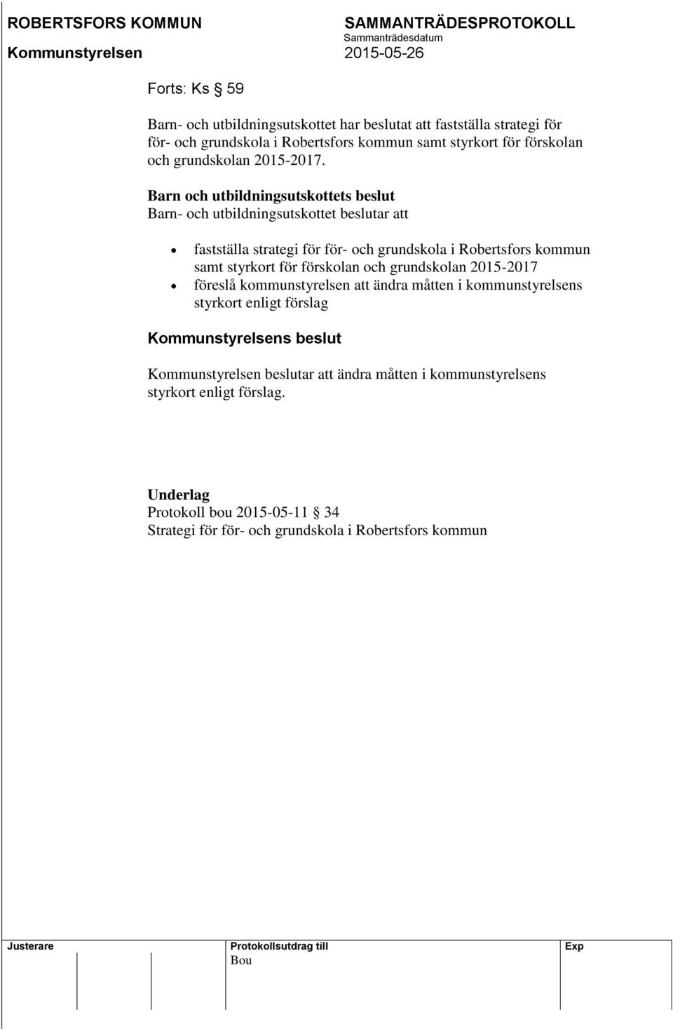 Barn och utbildningsutskottets beslut Barn- och utbildningsutskottet beslutar att fastställa strategi för för- och grundskola i Robertsfors kommun samt styrkort för