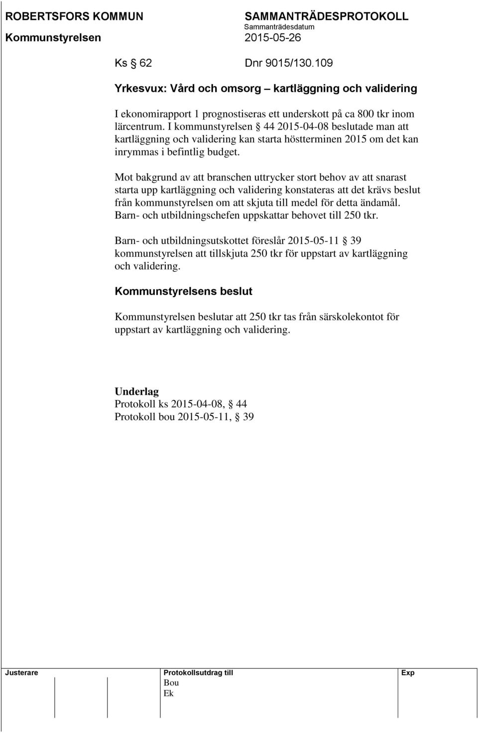 Mot bakgrund av att branschen uttrycker stort behov av att snarast starta upp kartläggning och validering konstateras att det krävs beslut från kommunstyrelsen om att skjuta till medel för detta