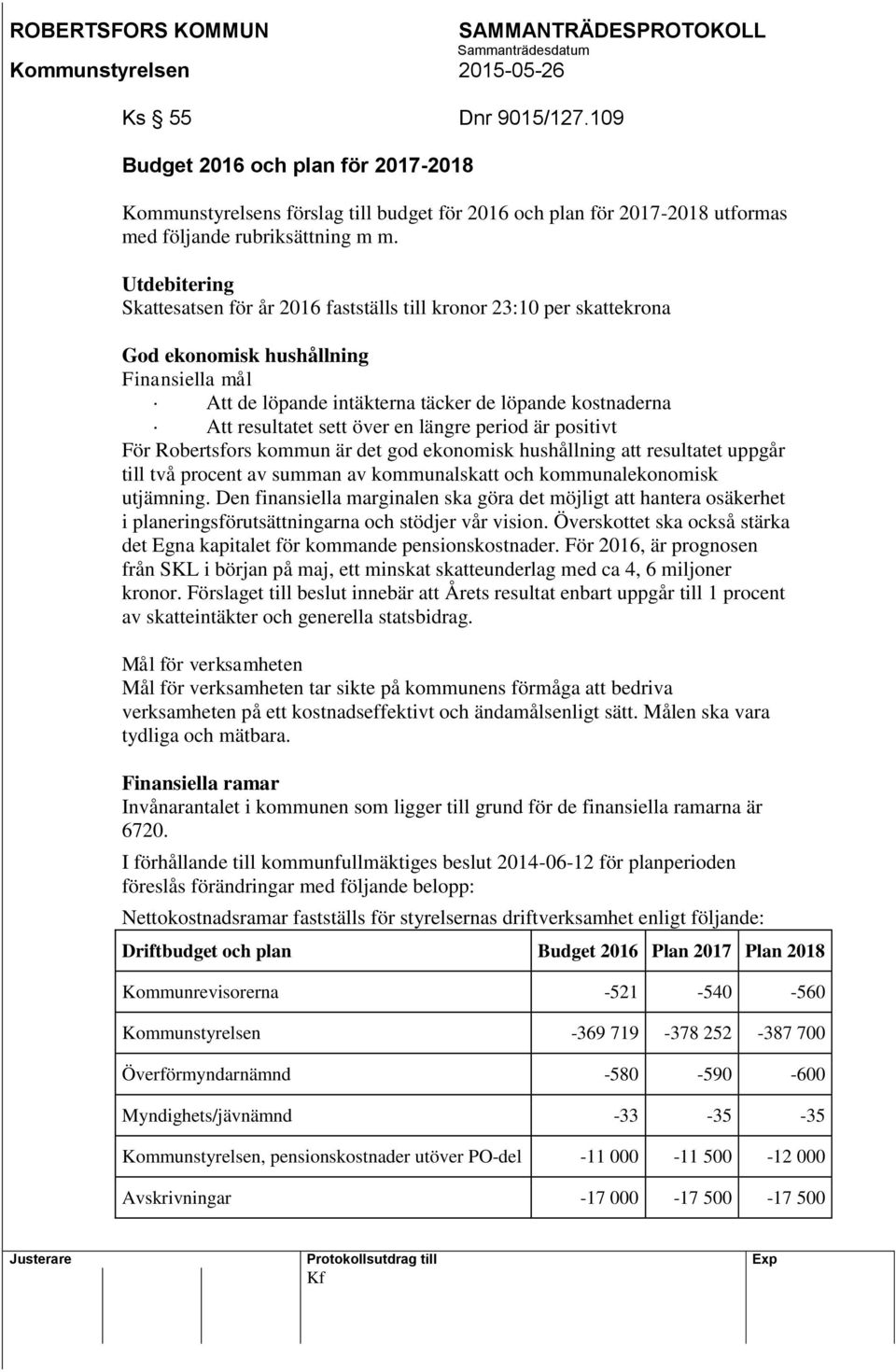 sett över en längre period är positivt För Robertsfors kommun är det god ekonomisk hushållning att resultatet uppgår till två procent av summan av kommunalskatt och kommunalekonomisk utjämning.