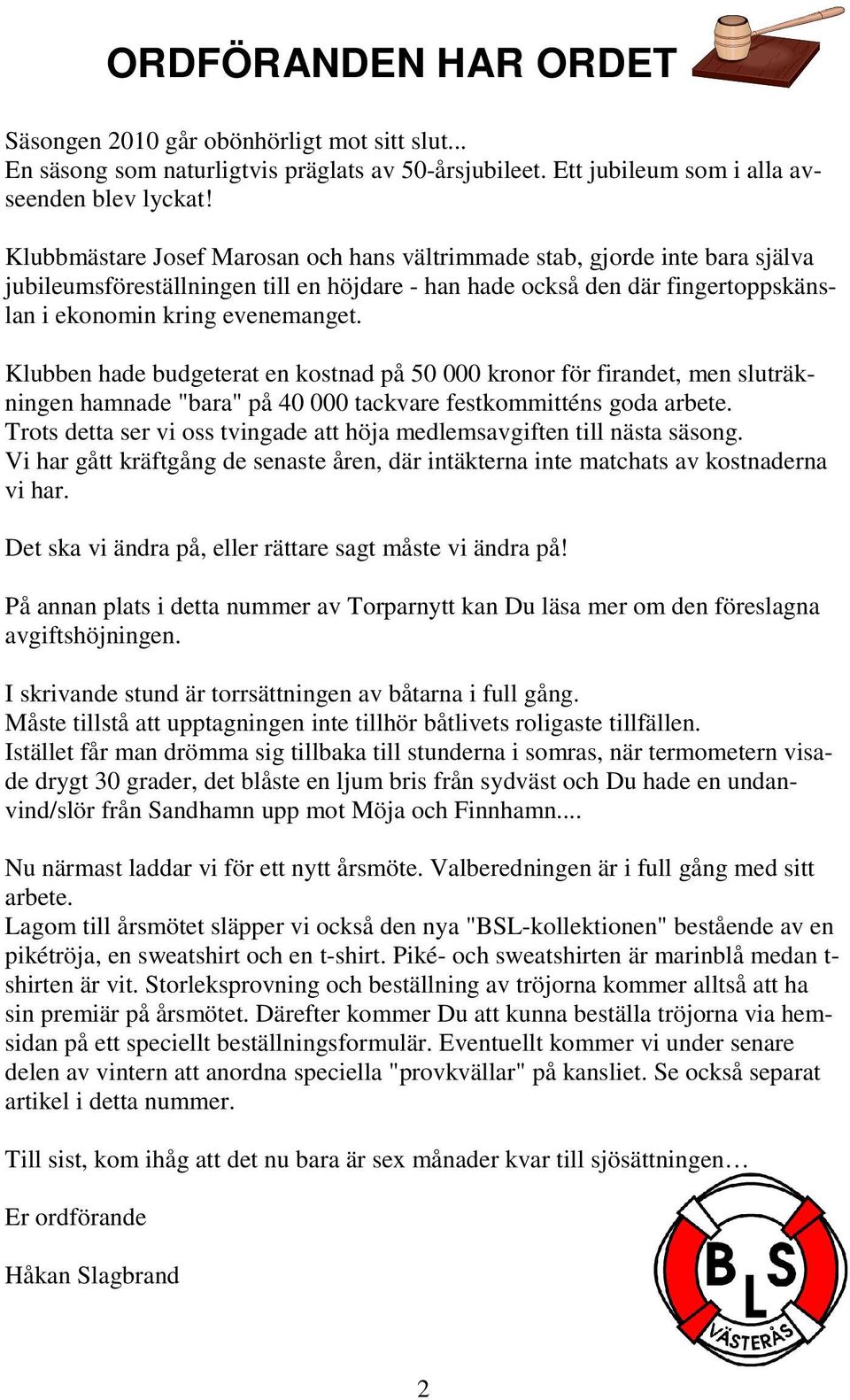 Klubben hade budgeterat en kostnad på 50 000 kronor för firandet, men sluträkningen hamnade "bara" på 40 000 tackvare festkommitténs goda arbete.