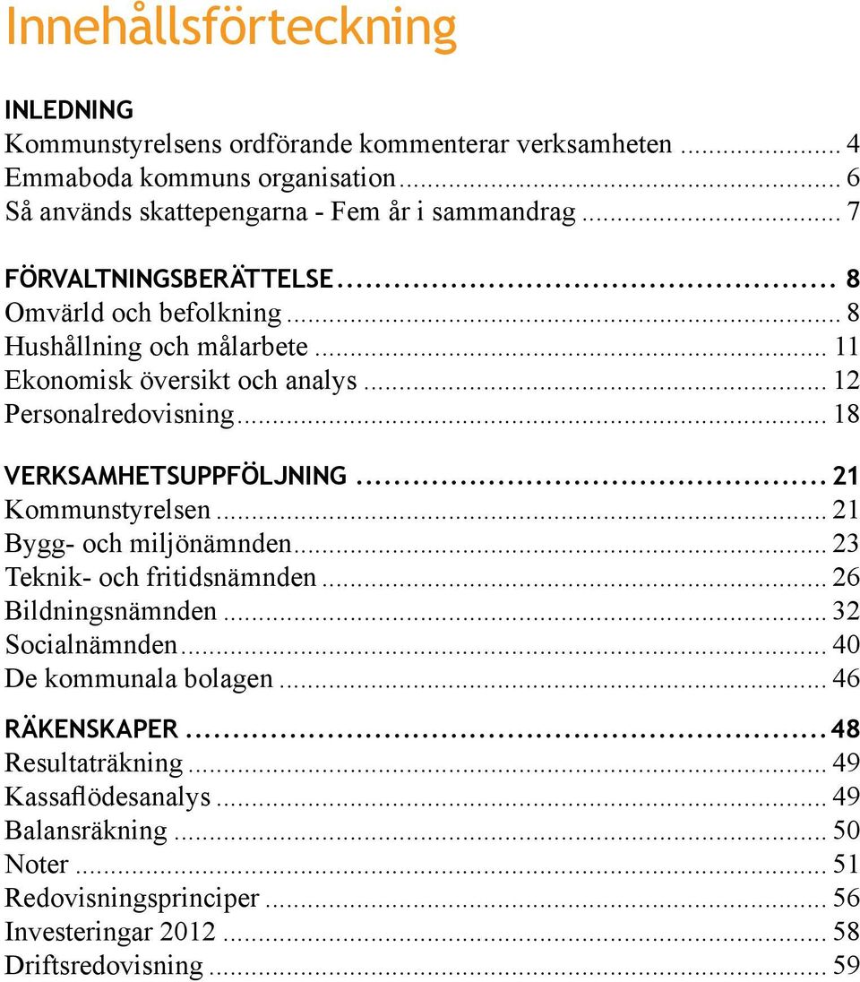 .. 18 verksamhetsuppföljning... 21 Kommunstyrelsen... 21 Bygg- och miljönämnden... 23 Teknik- och fritidsnämnden... 26 Bildningsnämnden... 32 Socialnämnden.