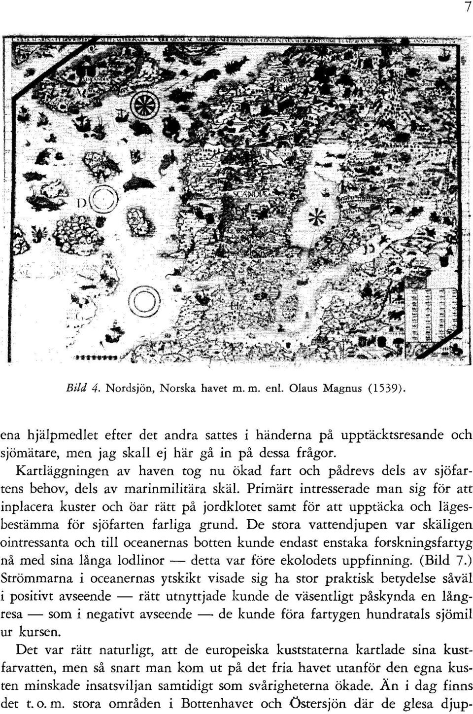 Primärt intresserade man sig för att inplacera kuster och öar rätt på jordklotet samt för att upptäcka och lägesbestämma för sjöfarten farliga grund.