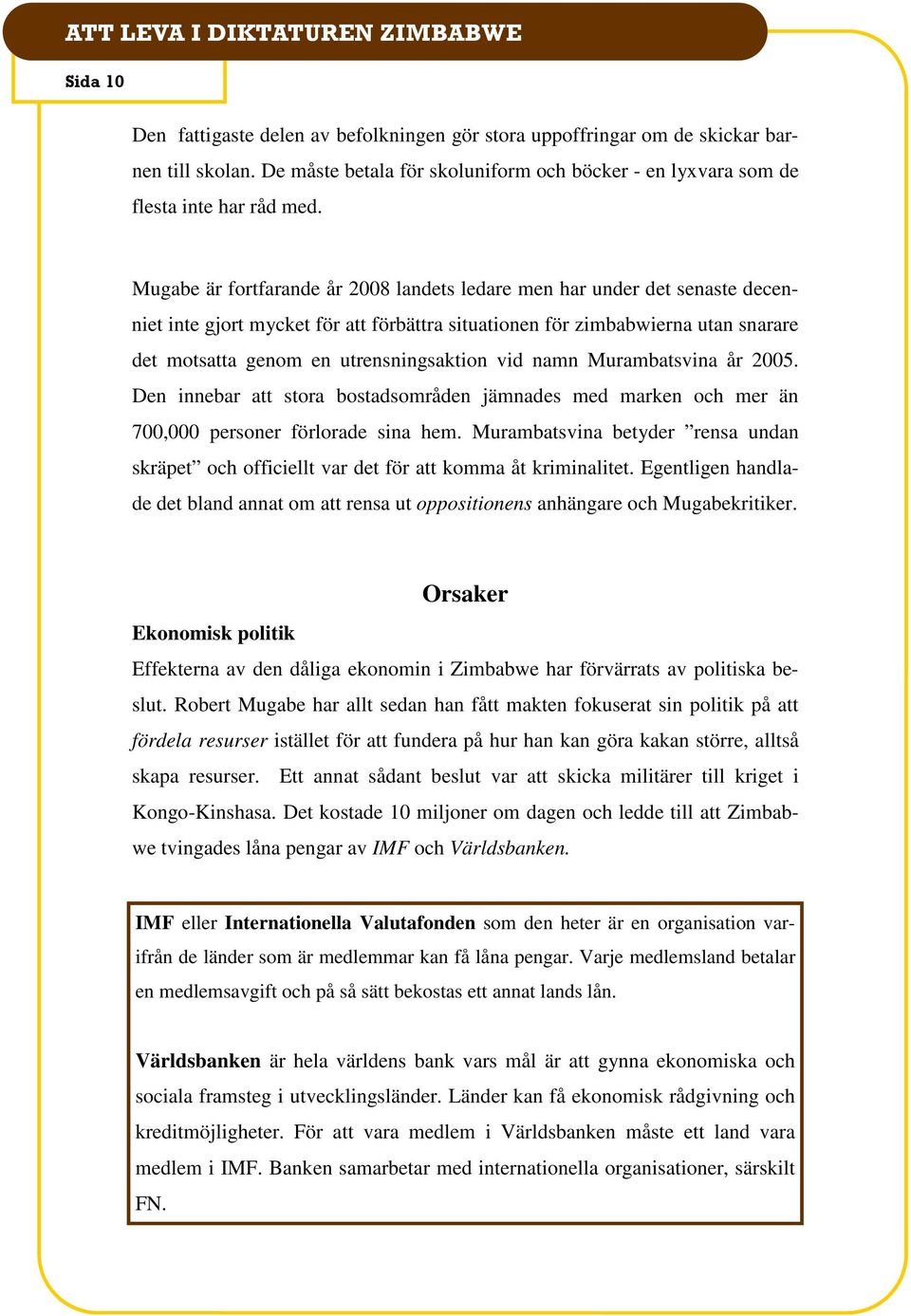 vid namn Murambatsvina år 2005. Den innebar att stora bostadsområden jämnades med marken och mer än 700,000 personer förlorade sina hem.