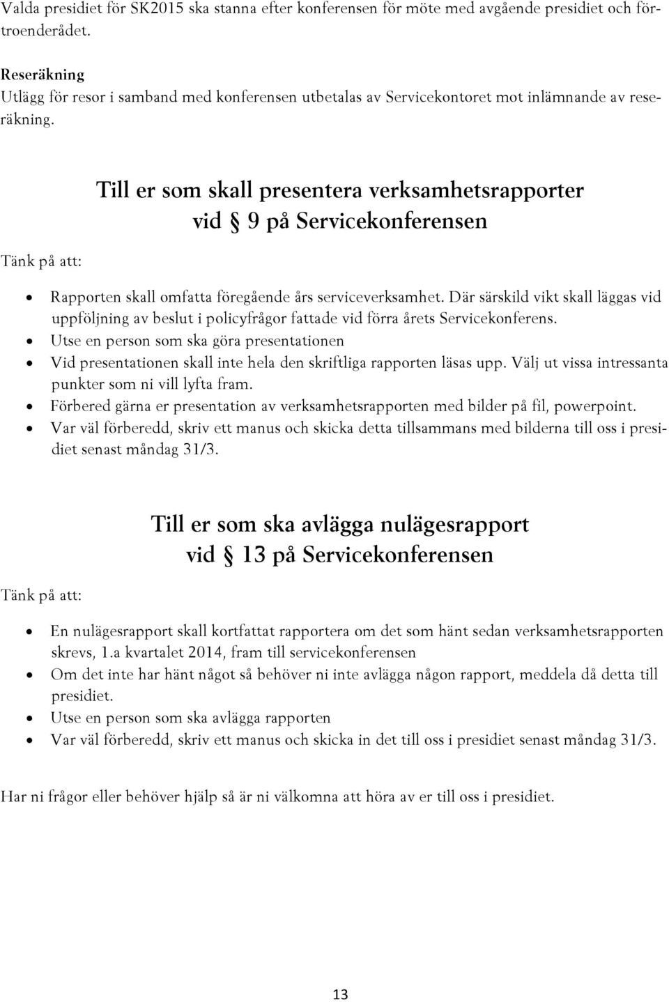 Tänk på att: Till er som skall presentera verksamhetsrapporter vid 9 på Servicekonferensen Rapporten skall omfatta föregående års serviceverksamhet.